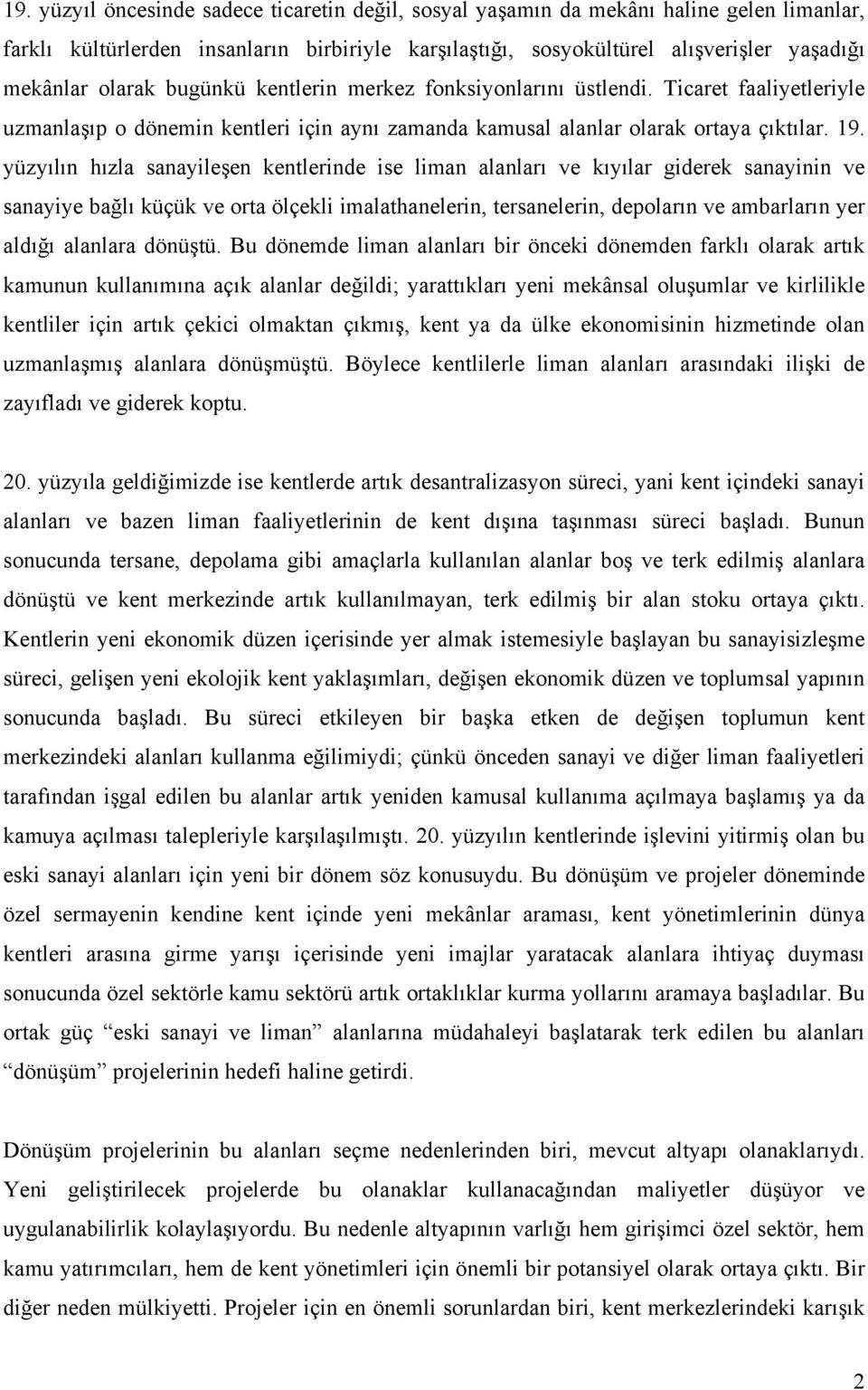 yüzyılın hızla sanayileşen kentlerinde ise liman alanları ve kıyılar giderek sanayinin ve sanayiye bağlı küçük ve orta ölçekli imalathanelerin, tersanelerin, depoların ve ambarların yer aldığı