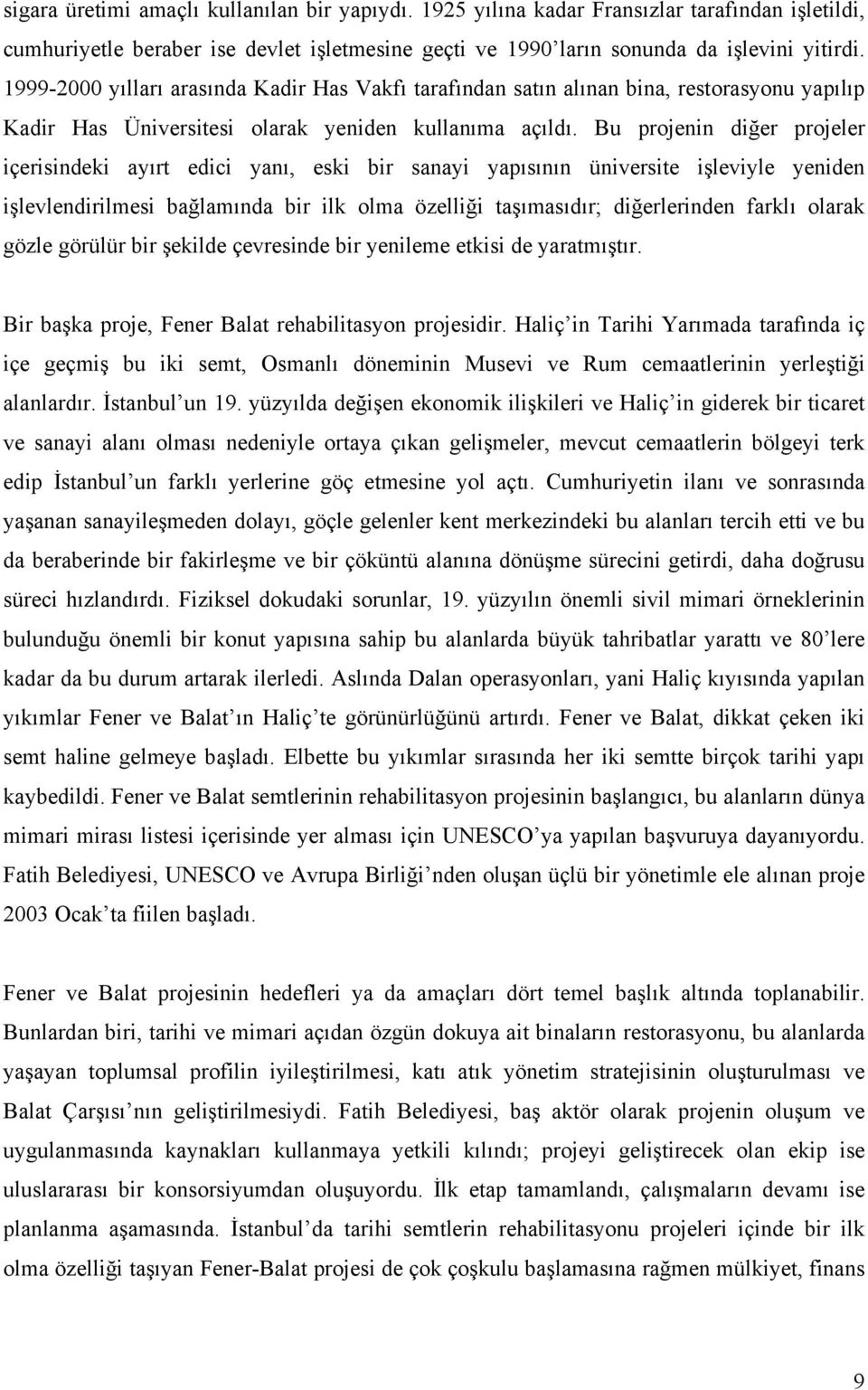 Bu projenin diğer projeler içerisindeki ayırt edici yanı, eski bir sanayi yapısının üniversite işleviyle yeniden işlevlendirilmesi bağlamında bir ilk olma özelliği taşımasıdır; diğerlerinden farklı