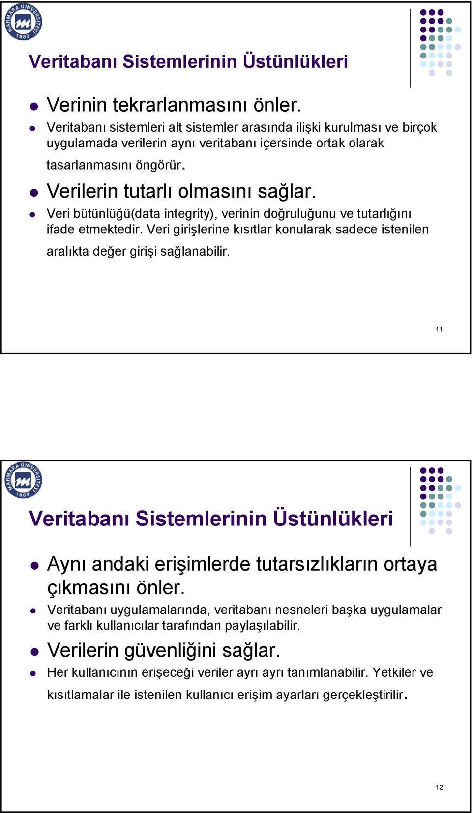 Veri bütünlüğü(data integrity), verinin doğruluğunu ve tutarlığını ifade etmektedir. Veri girişlerine kısıtlar konularak sadece istenilen aralıkta değer girişi sağlanabilir.