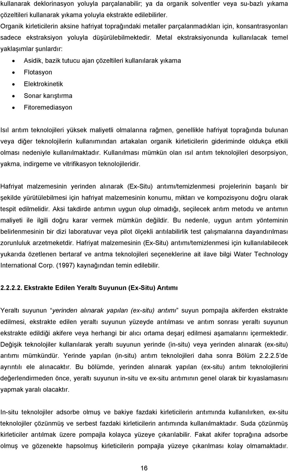 Metal ekstraksiyonunda kullanılacak temel yaklaşımlar şunlardır: Asidik, bazik tutucu ajan çözeltileri kullanılarak yıkama Flotasyon Elektrokinetik Sonar karıştırma Fitoremediasyon Isıl arıtım