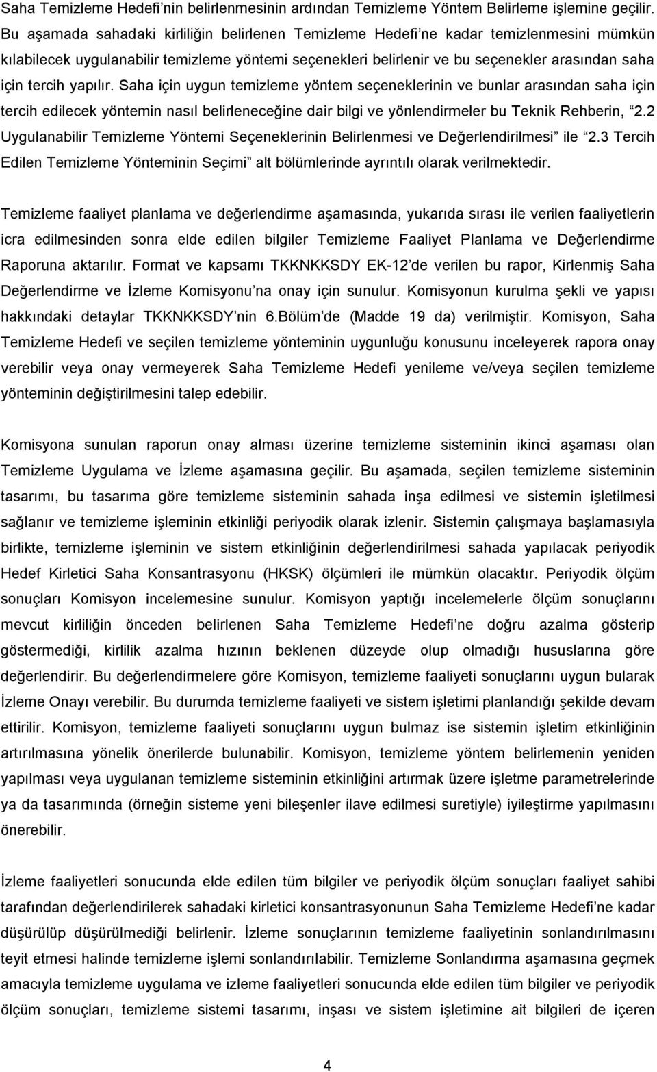 tercih yapılır. Saha için uygun temizleme yöntem seçeneklerinin ve bunlar arasından saha için tercih edilecek yöntemin nasıl belirleneceğine dair bilgi ve yönlendirmeler bu Teknik Rehberin, 2.