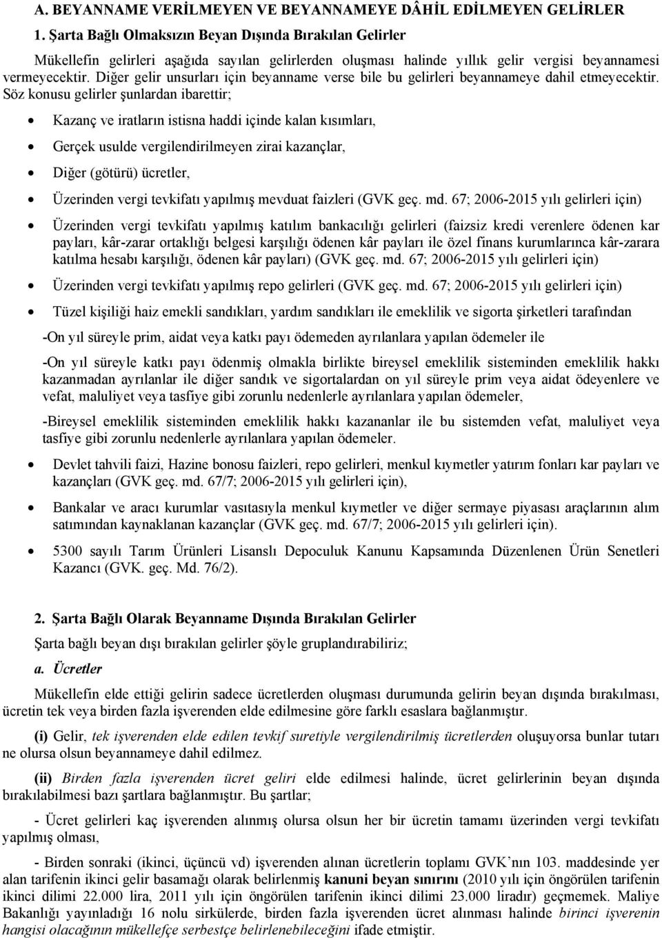 Diğer gelir unsurları için beyanname verse bile bu gelirleri beyannameye dahil etmeyecektir.