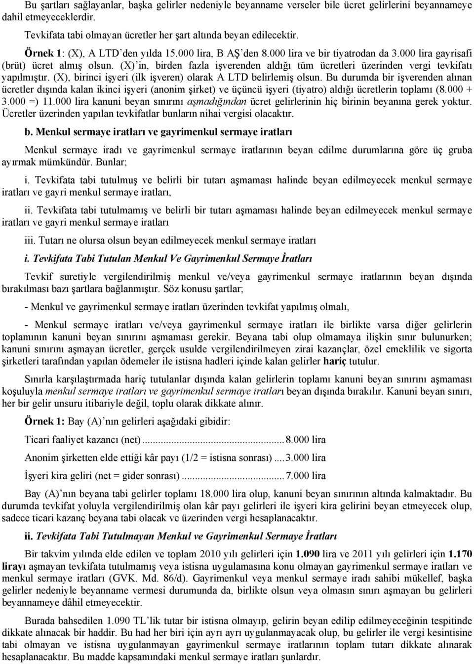 (X) in, birden fazla işverenden aldığı tüm ücretleri üzerinden vergi tevkifatı yapılmıştır. (X), birinci işyeri (ilk işveren) olarak A LTD belirlemiş olsun.