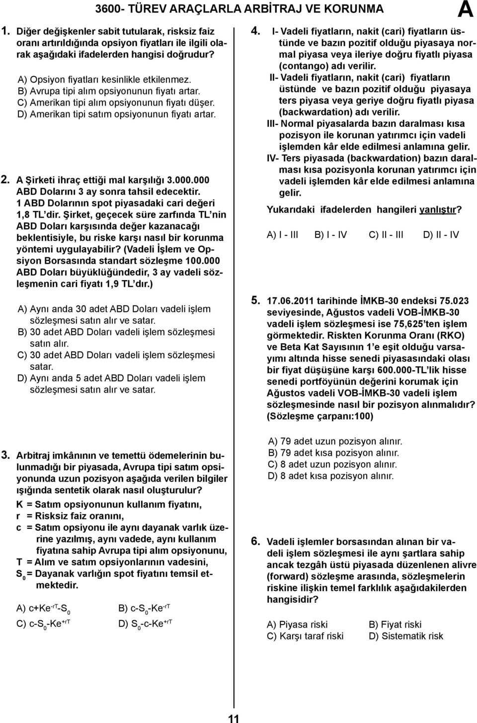 Şirketi ihraç ettiği mal karşılığı 3.000.000 BD Dolarını 3 ay sonra tahsil edecektir. 1 BD Dolarının spot piyasadaki cari değeri 1,8 TL dir.