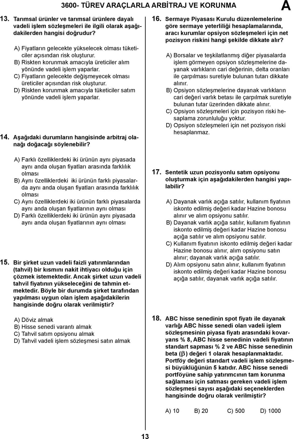 C) Fiyatların gelecekte değişmeyecek olması üreticiler açısından risk oluşturur. D) Riskten korunmak amacıyla tüketiciler satım yönünde vadeli işlem yaparlar. 14.