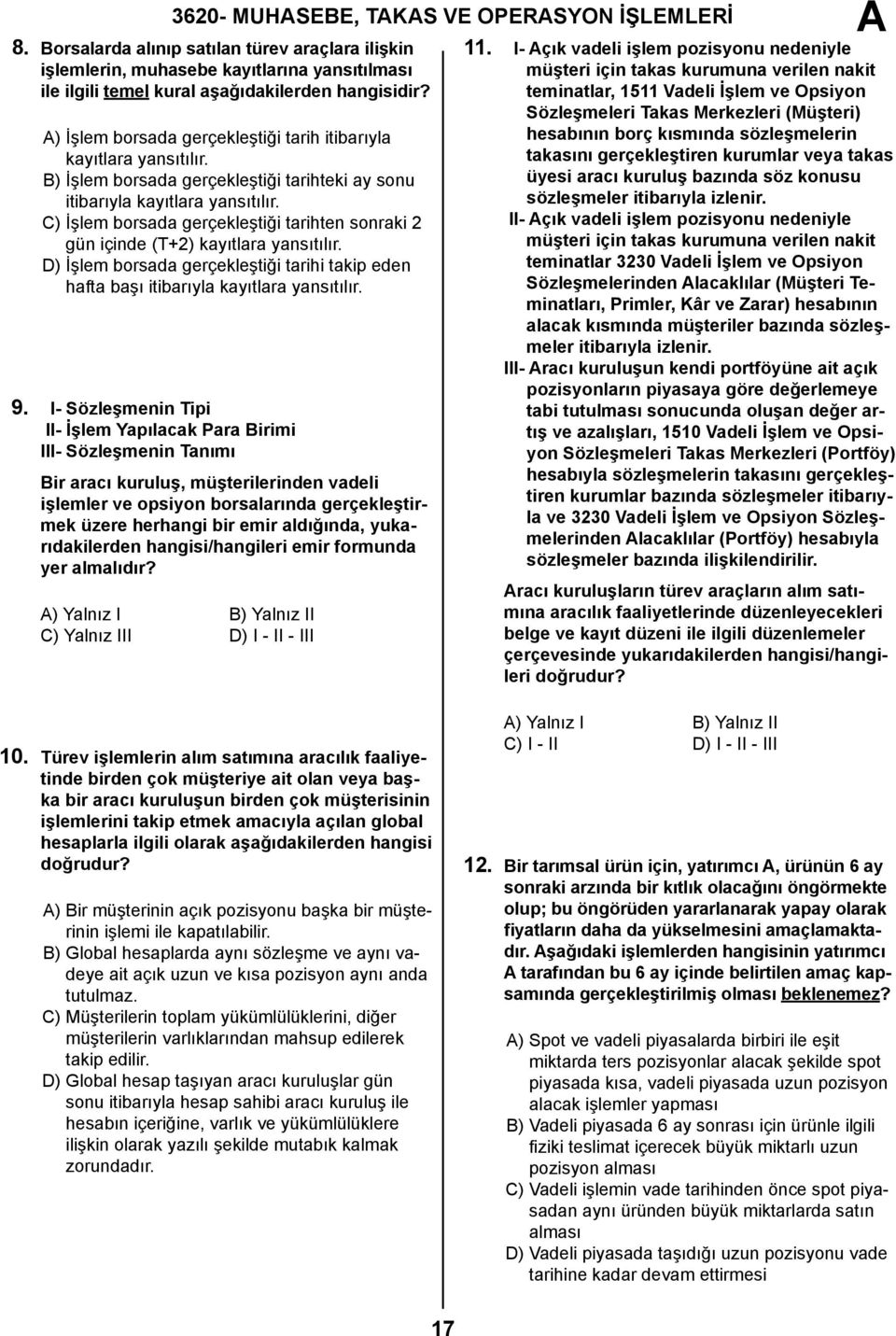 C) İşlem borsada gerçekleştiği tarihten sonraki 2 gün içinde (T+2) kayıtlara yansıtılır. D) İşlem borsada gerçekleştiği tarihi takip eden hafta başı itibarıyla kayıtlara yansıtılır. 9.