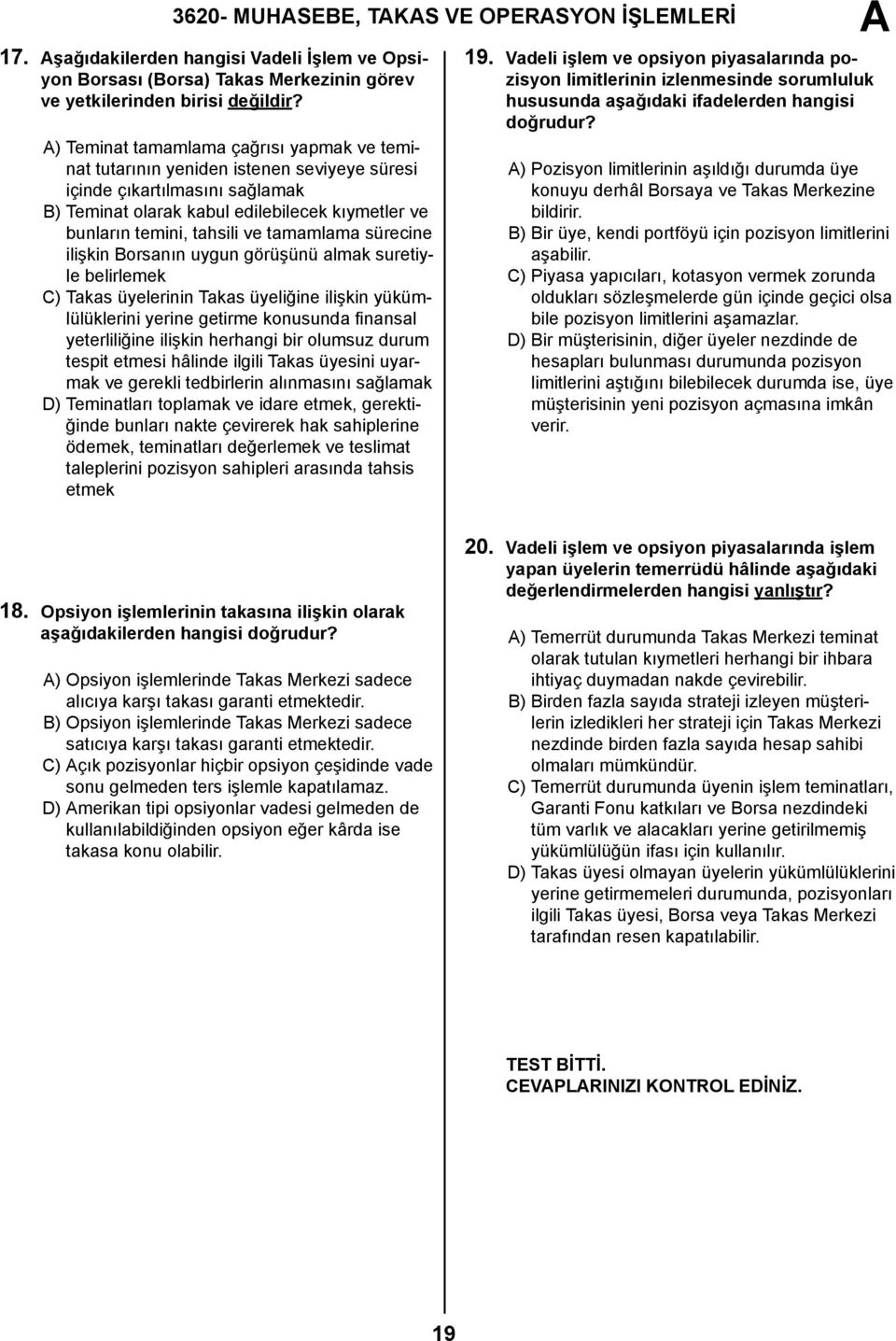 tamamlama sürecine ilişkin Borsanın uygun görüşünü almak suretiyle belirlemek C) Takas üyelerinin Takas üyeliğine ilişkin yükümlülüklerini yerine getirme konusunda finansal yeterliliğine ilişkin