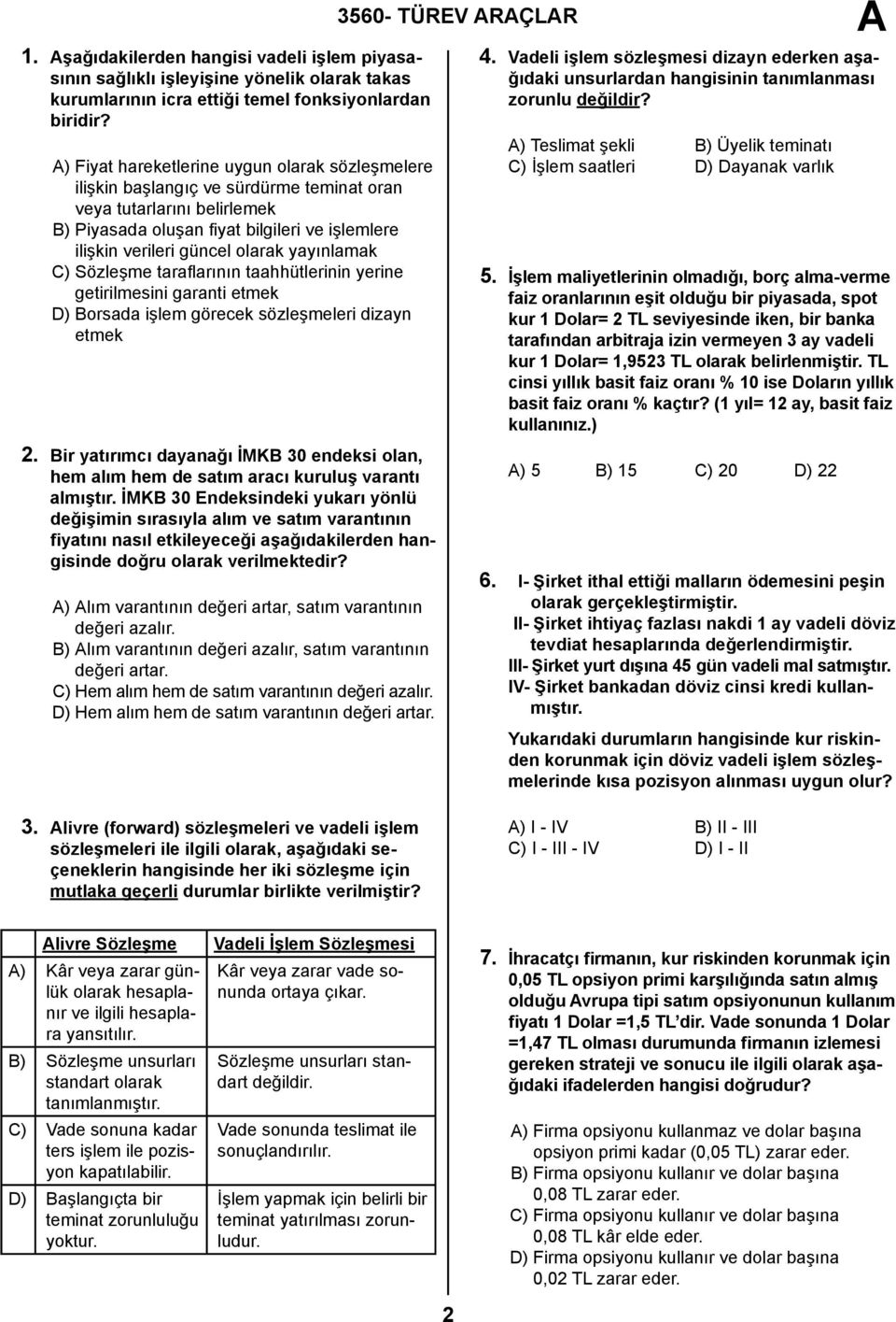 yayınlamak C) Sözleşme taraflarının taahhütlerinin yerine getirilmesini garanti etmek D) Borsada işlem görecek sözleşmeleri dizayn etmek 2.