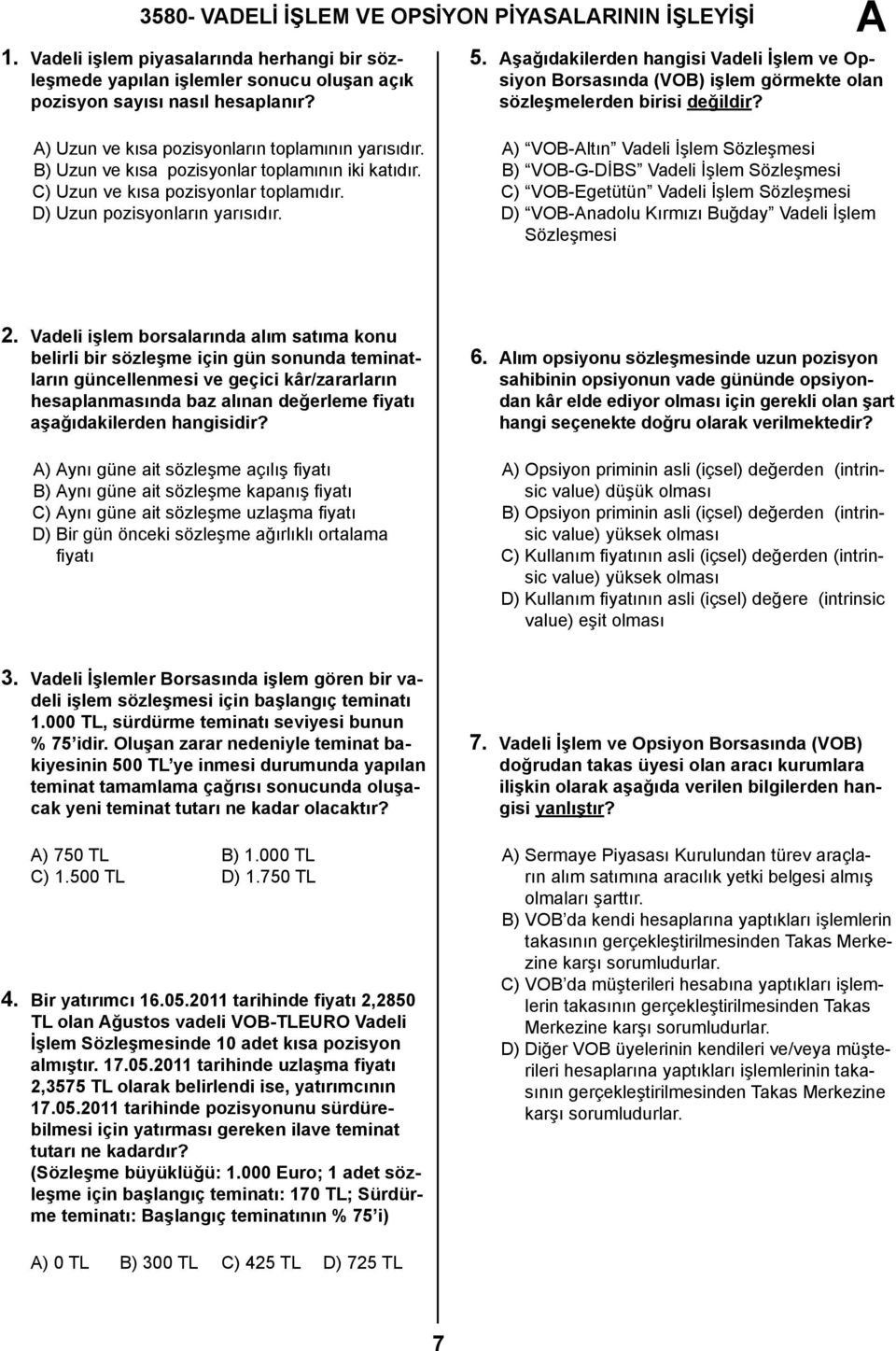 B) Uzun ve kısa pozisyonlar toplamının iki katıdır. C) Uzun ve kısa pozisyonlar toplamıdır. D) Uzun pozisyonların yarısıdır.