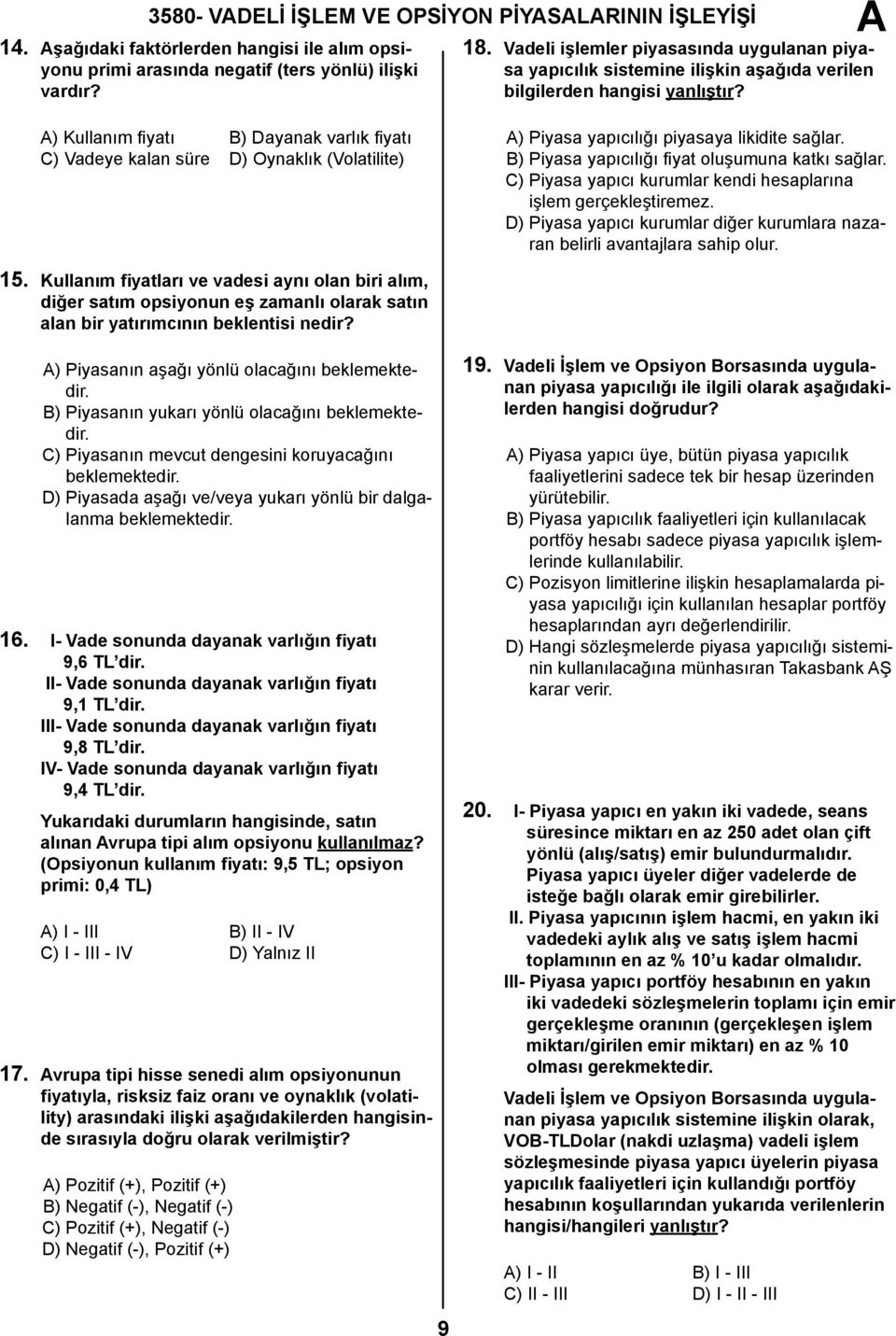 ) Kullanım fiyatı B) Dayanak varlık fiyatı C) Vadeye kalan süre D) Oynaklık (Volatilite) ) Piyasa yapıcılığı piyasaya likidite sağlar. B) Piyasa yapıcılığı fiyat oluşumuna katkı sağlar.