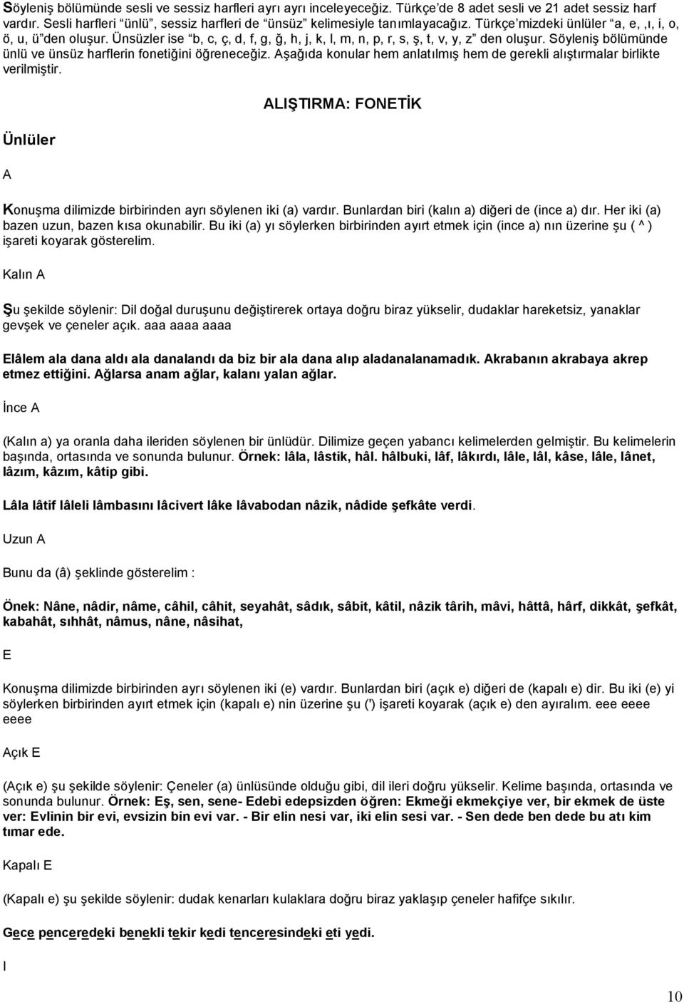 Söyleniş bölümünde ünlü ve ünsüz harflerin fonetiğini öğreneceğiz. Aşağıda konular hem anlatılmış hem de gerekli alıştırmalar birlikte verilmiştir.