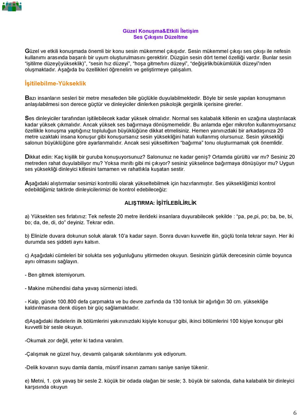 Bunlar sesin işitilme düzeyi)yükseklik), sesin hız düzeyi, hoşa gitme/tını düzeyi, değişirlik/bükümlülük düzeyi nden oluşmaktadır. Aşağıda bu özellikleri öğrenelim ve geliştirmeye çalışalım.