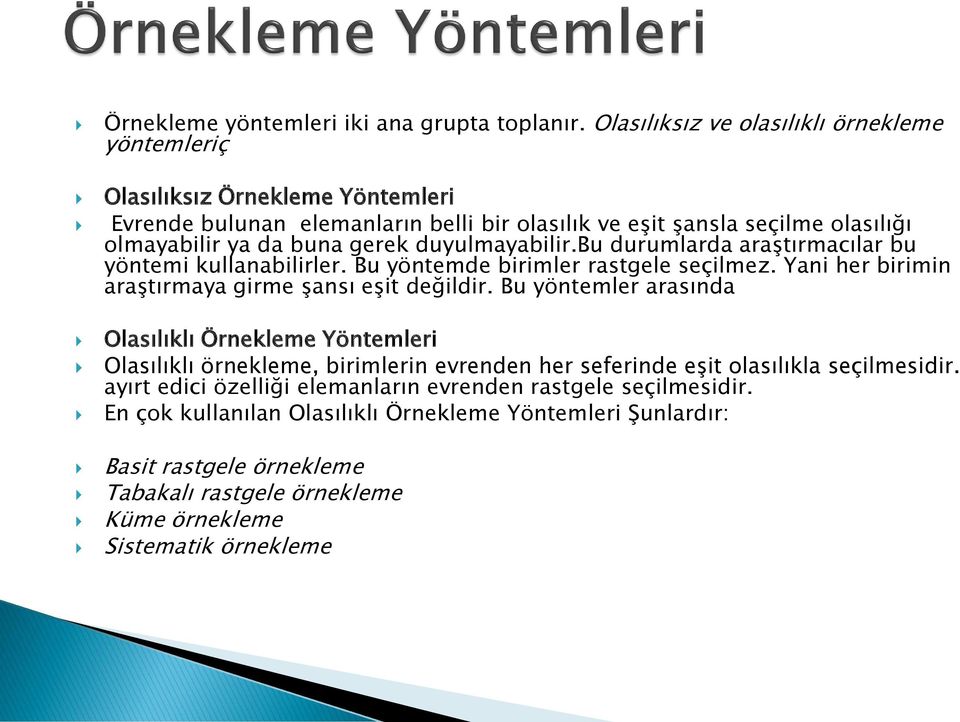 duyulmayabilir.bu durumlarda araştırmacılar bu yöntemi kullanabilirler. Bu yöntemde birimler rastgele seçilmez. Yani her birimin araştırmaya girme şansı eşit değildir.