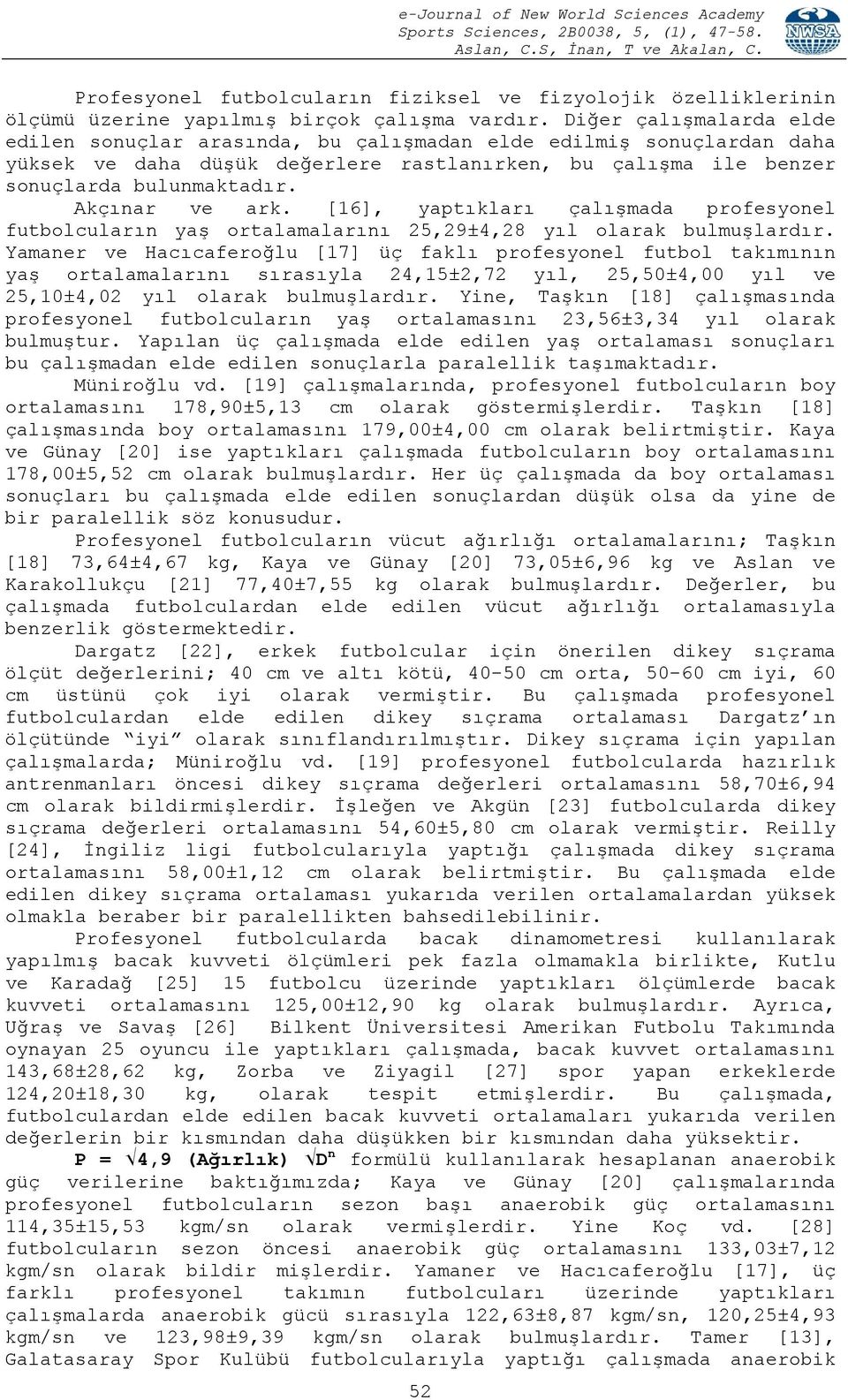 Akçınar ve ark. [16], yaptıkları çalışmada profesyonel futbolcuların yaş ortalamalarını 25,29±4,28 yıl olarak bulmuşlardır.
