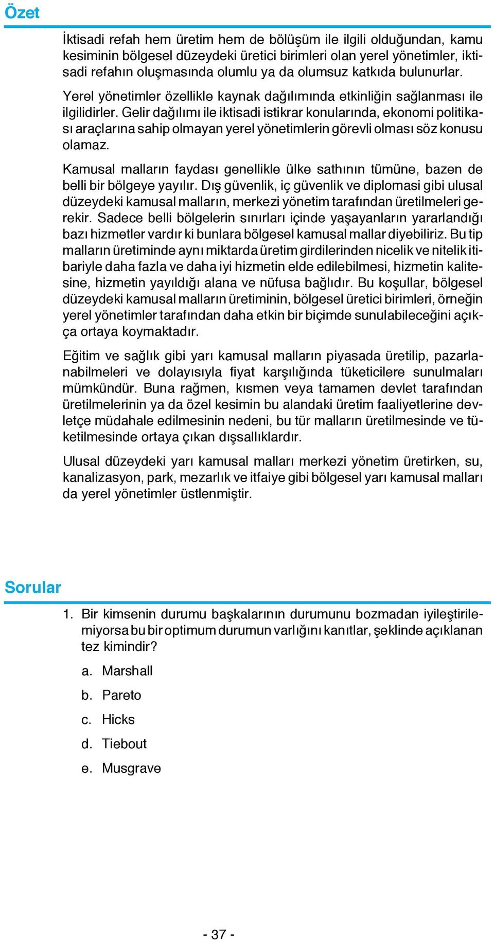 Gelir dağılımı ile iktisadi istikrar konularında, ekonomi politikası araçlarına sahip olmayan yerel yönetimlerin görevli olması söz konusu olamaz.