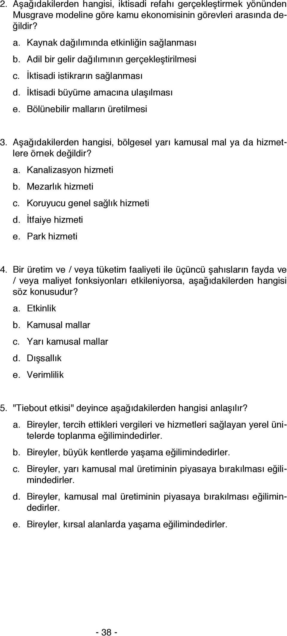 Aşağıdakilerden hangisi, bölgesel yarı kamusal mal ya da hizmetlere örnek değildir? a. Kanalizasyon hizmeti b. Mezarlık hizmeti c. Koruyucu genel sağlık hizmeti d. İtfaiye hizmeti e. Park hizmeti 4.