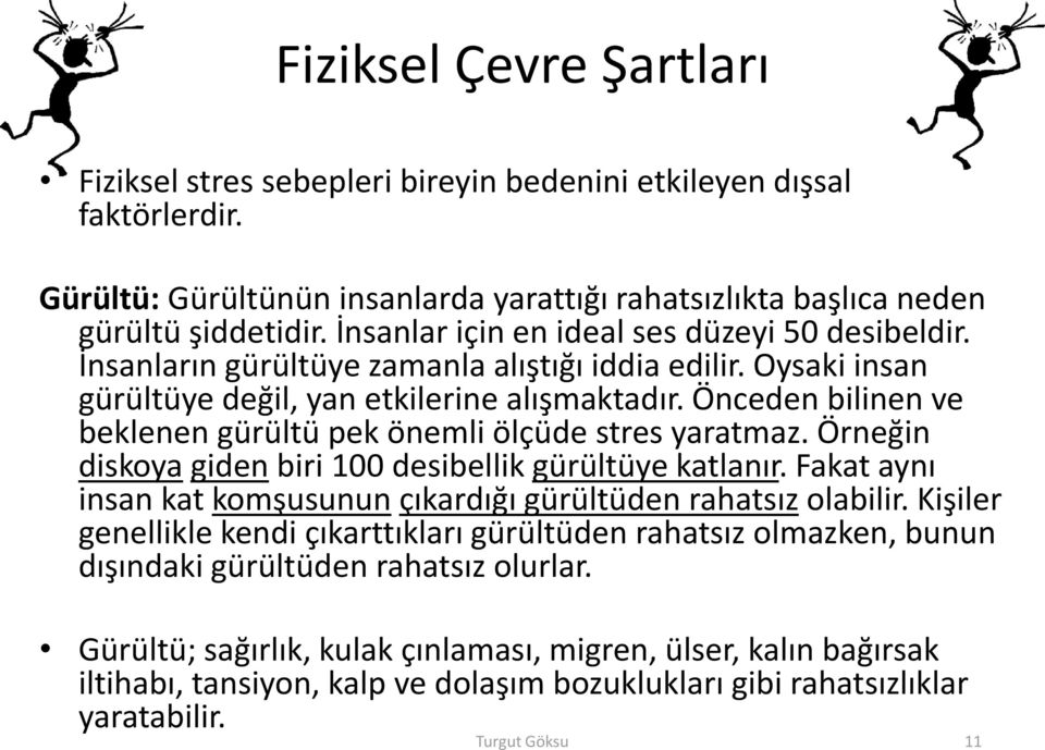 Önceden bilinen ve beklenen gürültü pek önemli ölçüde stres yaratmaz. Örneğin diskoya giden biri 100 desibellik gürültüye katlanır.