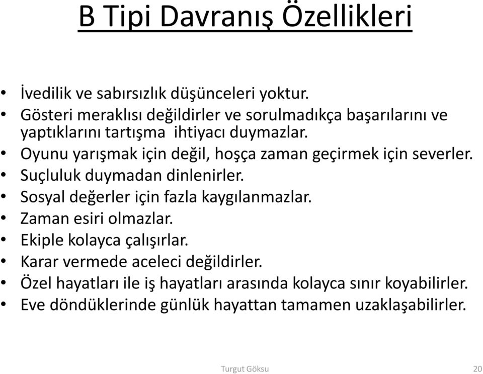 Oyunu yarışmak için değil, hoşça zaman geçirmek için severler. Suçluluk duymadan dinlenirler. Sosyal değerler için fazla kaygılanmazlar.