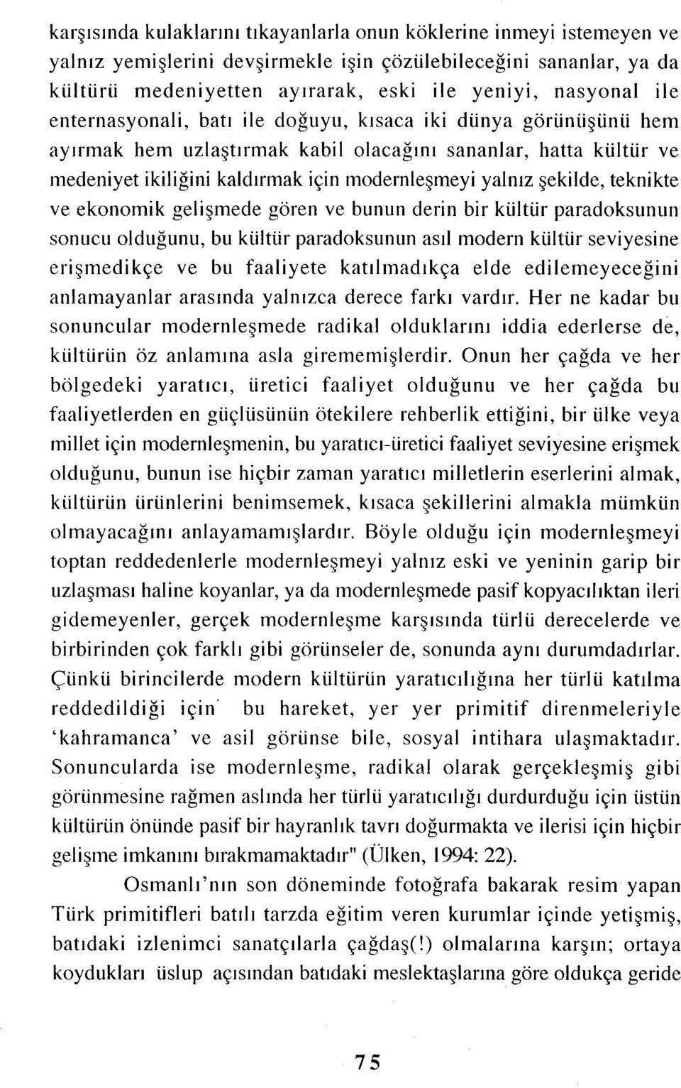 teknikte ve ekonomik gelişmede gören ve bunun derin bir kültür paradoksunun sonucu olduğunu, bu kültür paradoksunun asıl modern kültür seviyesine erişmedikçe ve bu faaliyete katılmadıkça elde