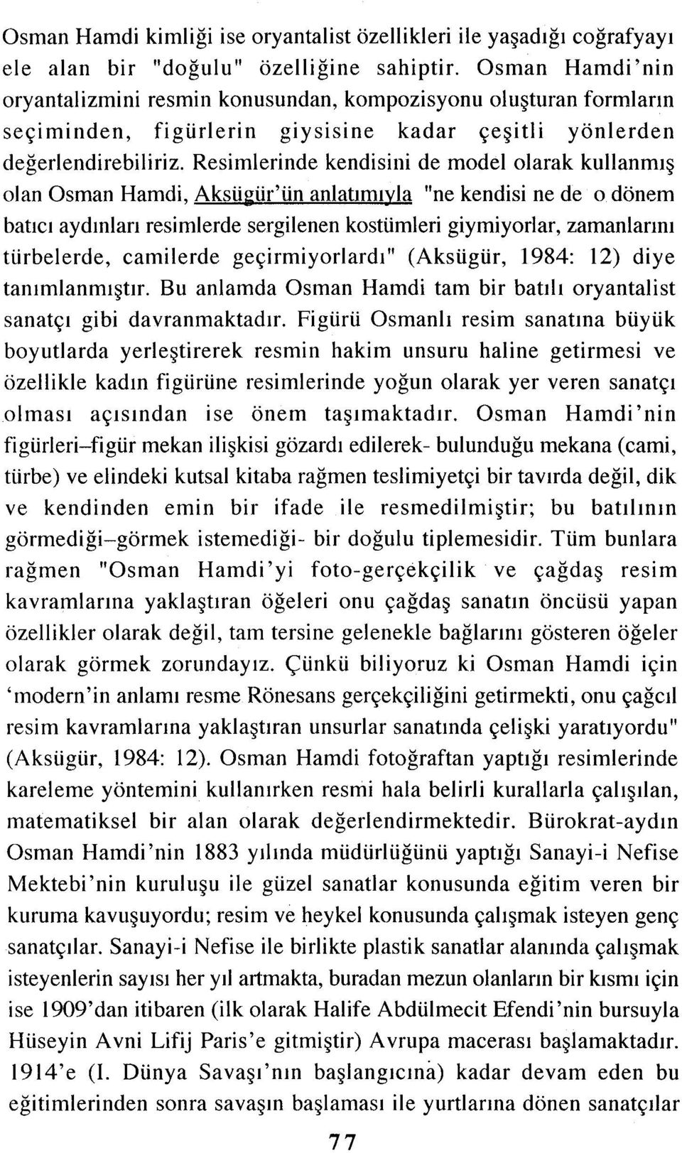 resimlerinde kendisini de modelolarak kullanmış olan Osman Hamdi, Aksü~ür'ün anlatımıyla batıcı "ne kendisi ne de o dönem aydınları resimlerde sergilenen kostümleri giymiyorlar, zamanlarını