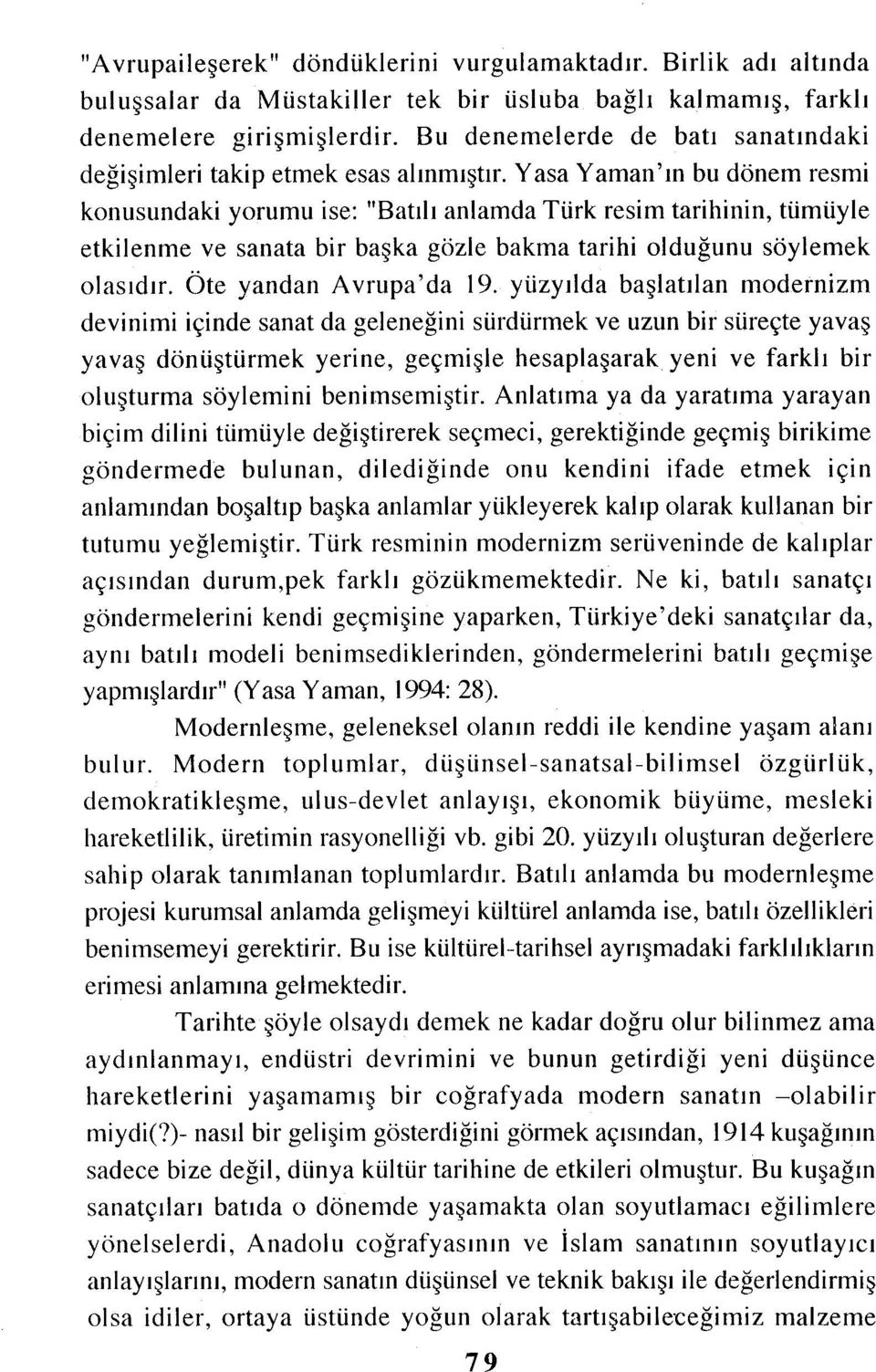 Yasa Yaman'ın bu dönem resmi konusundaki yorumu ise: "Batılı anlamda Türk resim tarihinin, tümüyle etkilenme ve sanata bir başka gözle bakma tarihi olduğunu söylemek olasıdır.