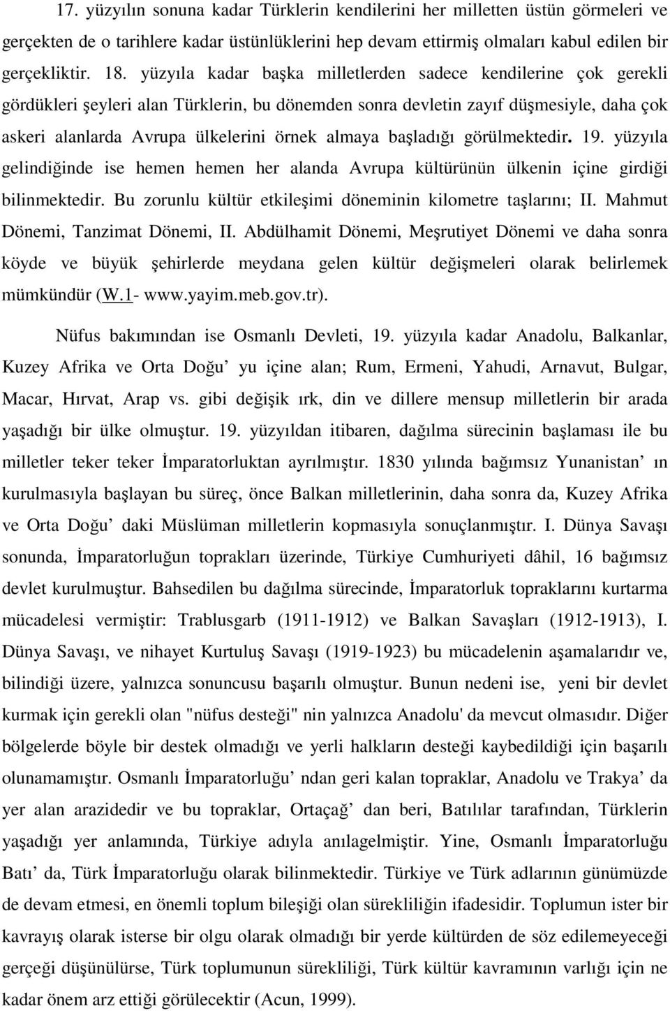 almaya başladığı görülmektedir. 19. yüzyıla gelindiğinde ise hemen hemen her alanda Avrupa kültürünün ülkenin içine girdiği bilinmektedir.