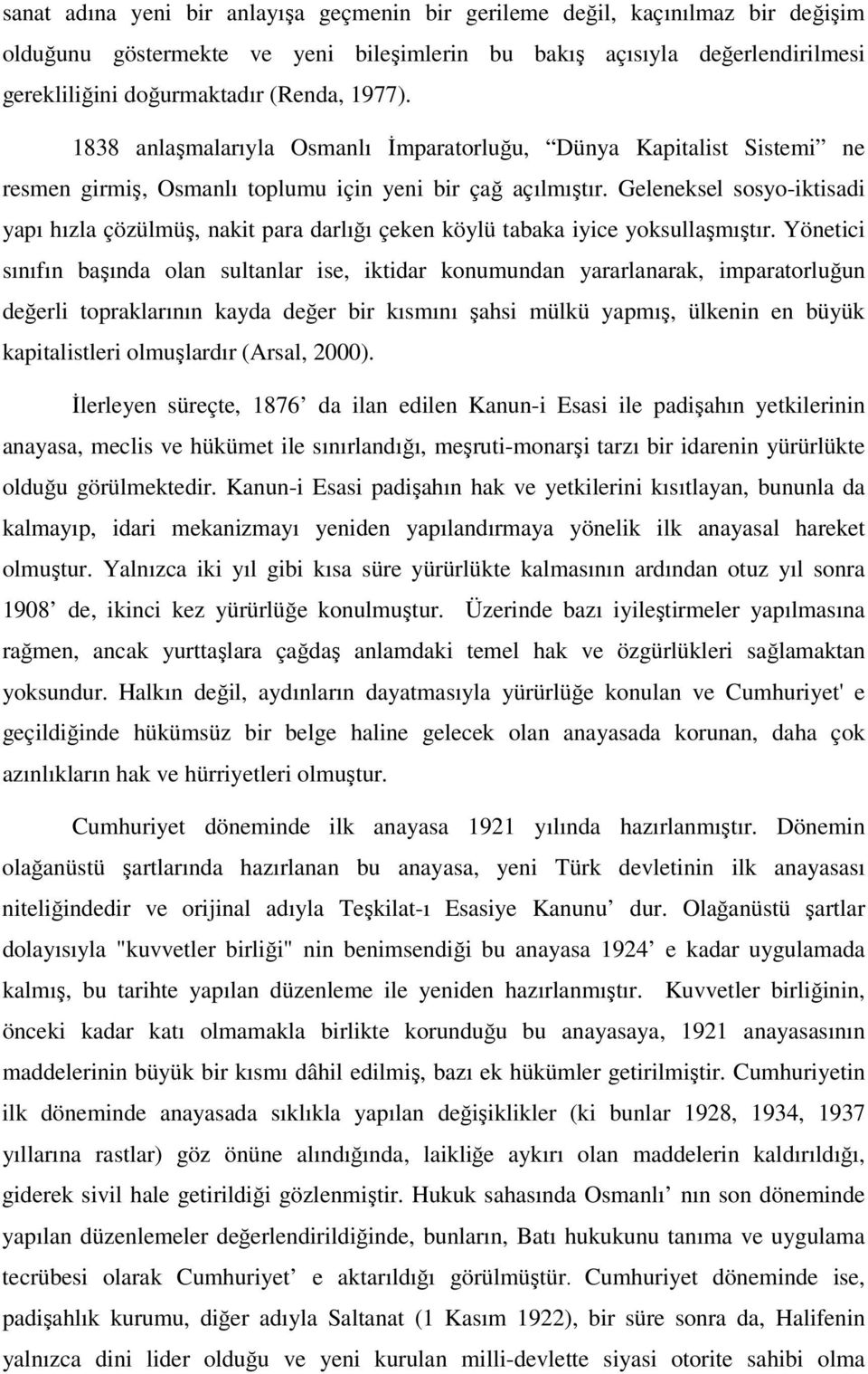 Geleneksel sosyo-iktisadi yapı hızla çözülmüş, nakit para darlığı çeken köylü tabaka iyice yoksullaşmıştır.