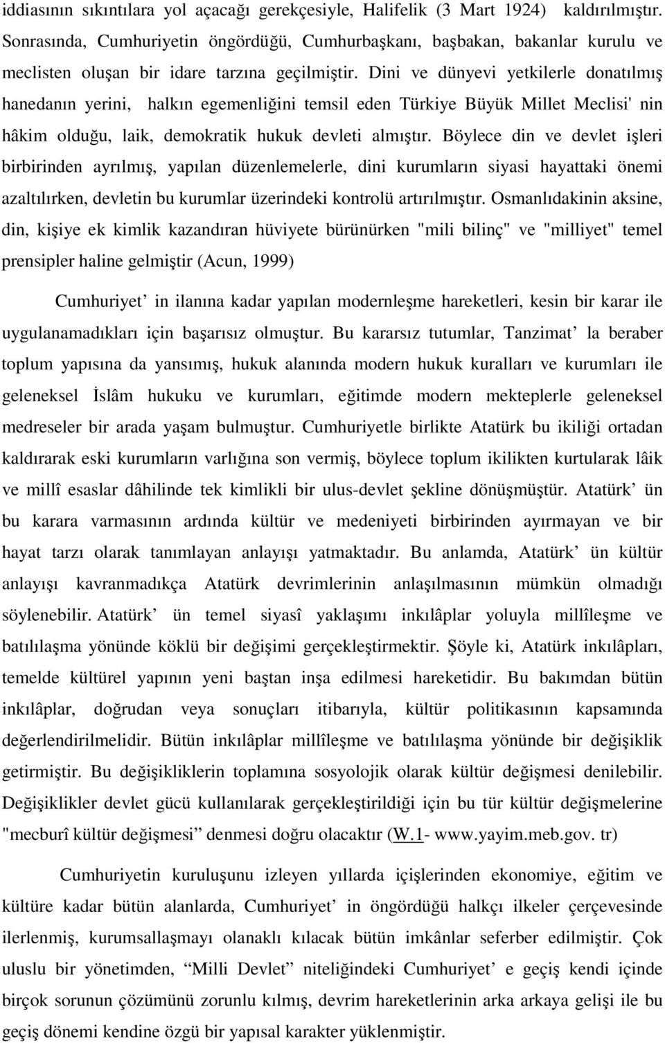 Dini ve dünyevi yetkilerle donatılmış hanedanın yerini, halkın egemenliğini temsil eden Türkiye Büyük Millet Meclisi' nin hâkim olduğu, laik, demokratik hukuk devleti almıştır.