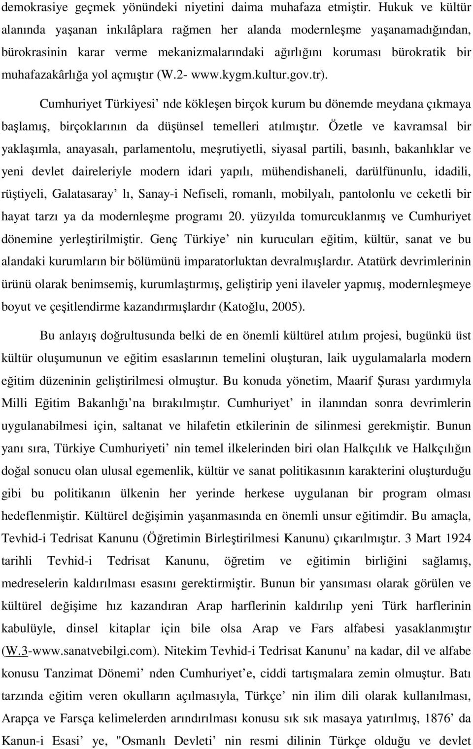 açmıştır (W.2- www.kygm.kultur.gov.tr). Cumhuriyet Türkiyesi nde kökleşen birçok kurum bu dönemde meydana çıkmaya başlamış, birçoklarının da düşünsel temelleri atılmıştır.