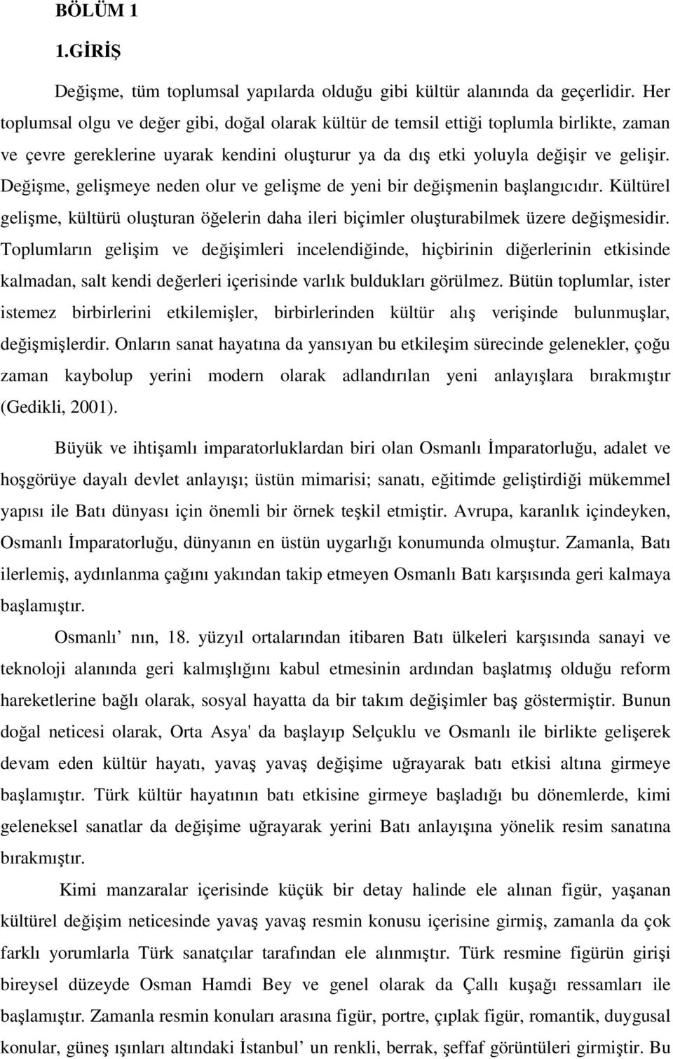 Değişme, gelişmeye neden olur ve gelişme de yeni bir değişmenin başlangıcıdır. Kültürel gelişme, kültürü oluşturan öğelerin daha ileri biçimler oluşturabilmek üzere değişmesidir.