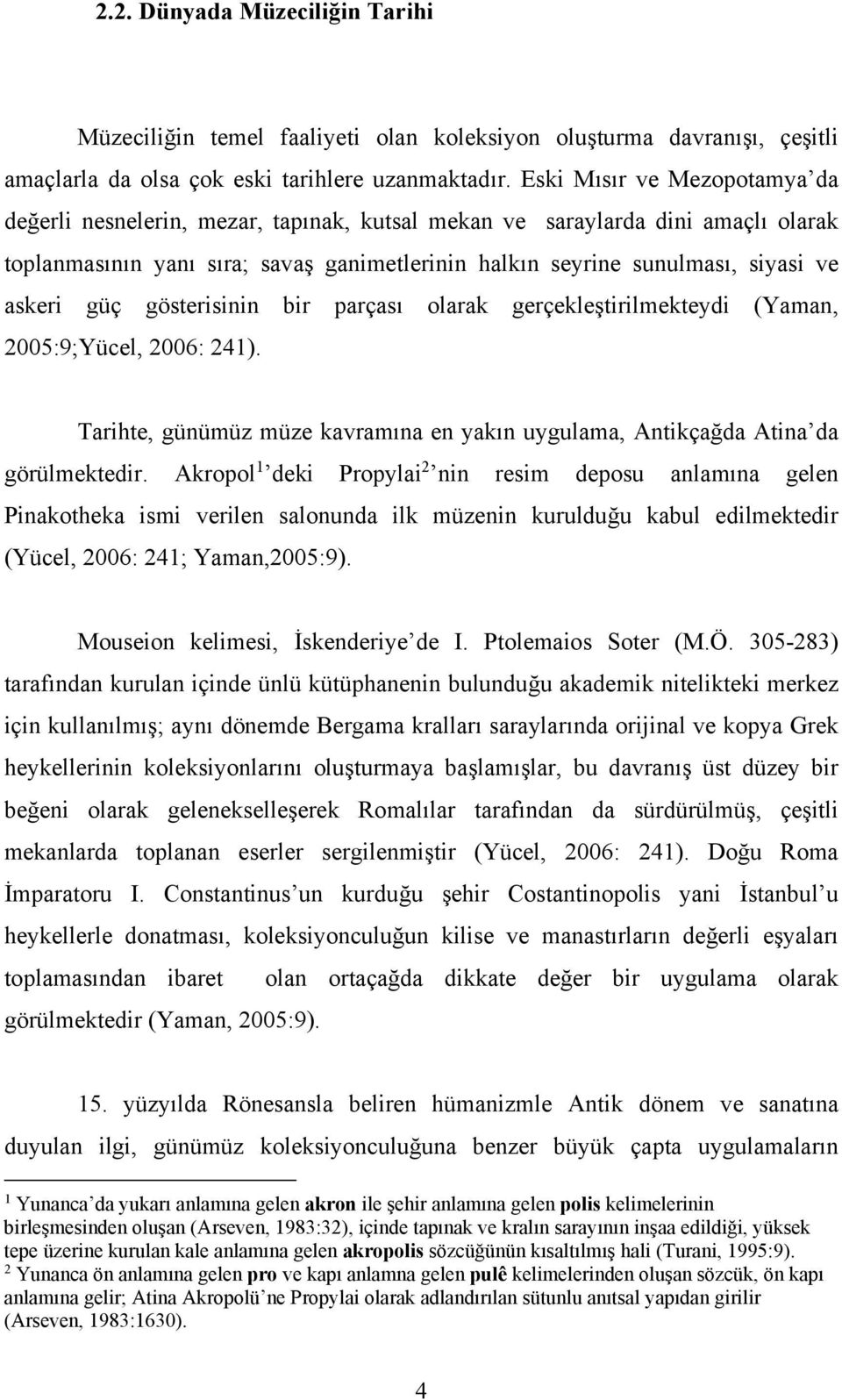 güç gösterisinin bir parçası olarak gerçekleştirilmekteydi (Yaman, 2005:9;Yücel, 2006: 241). Tarihte, günümüz müze kavramına en yakın uygulama, Antikçağda Atina da görülmektedir.