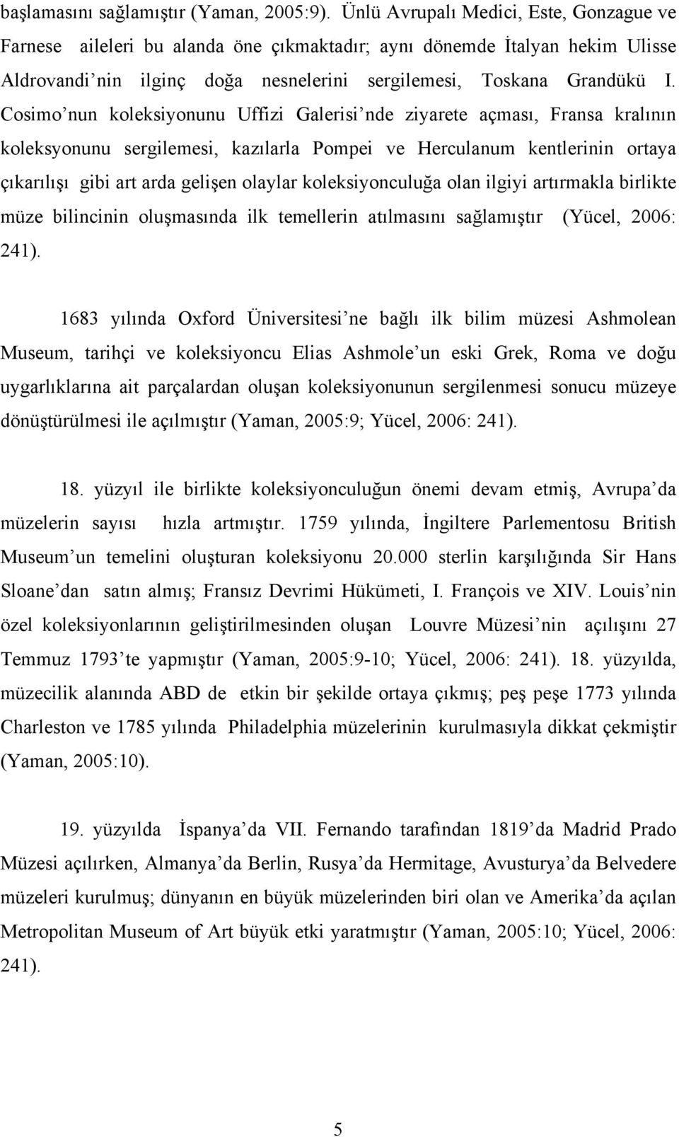 Cosimo nun koleksiyonunu Uffizi Galerisi nde ziyarete açması, Fransa kralının koleksyonunu sergilemesi, kazılarla Pompei ve Herculanum kentlerinin ortaya çıkarılışı gibi art arda gelişen olaylar