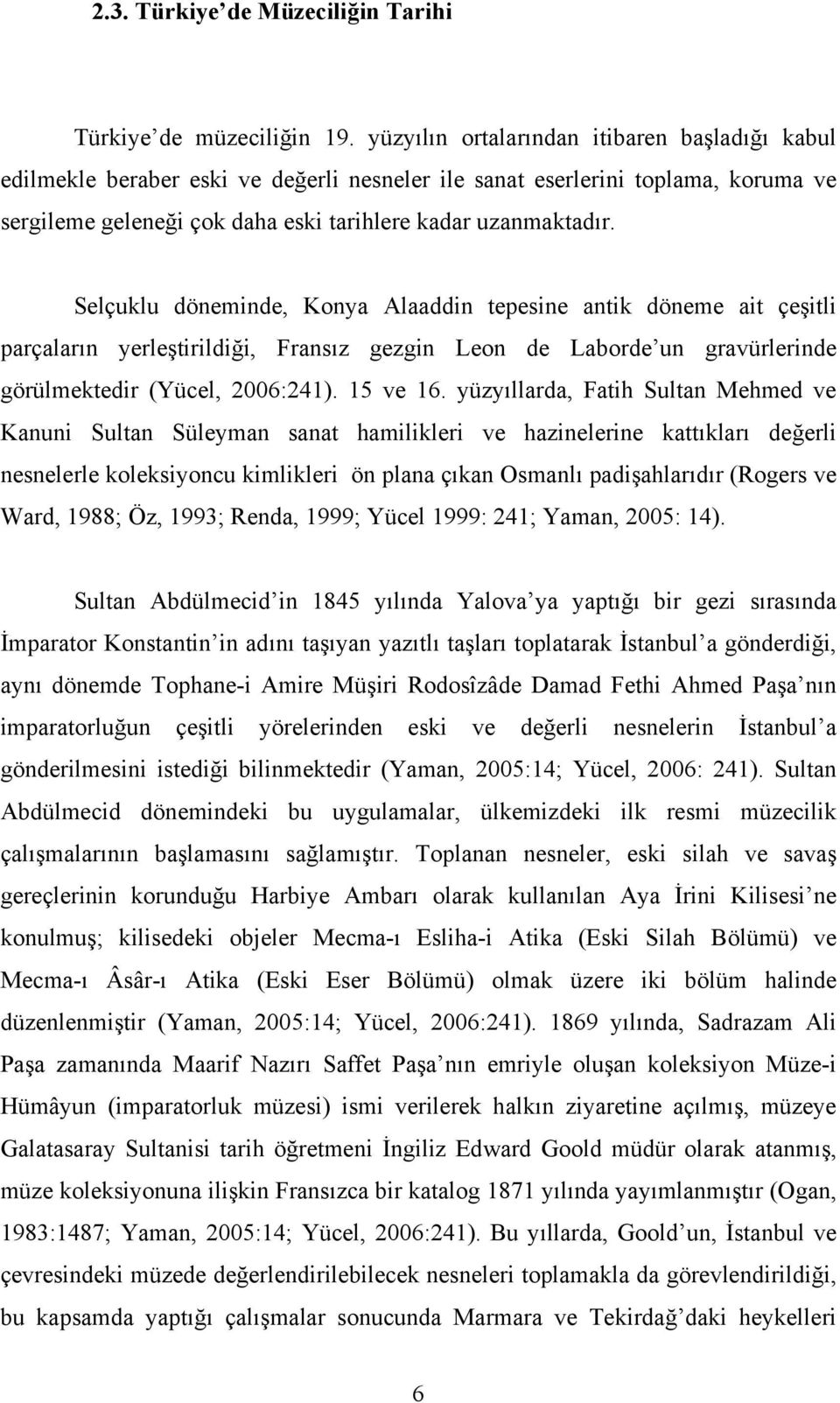 Selçuklu döneminde, Konya Alaaddin tepesine antik döneme ait çeşitli parçaların yerleştirildiği, Fransız gezgin Leon de Laborde un gravürlerinde görülmektedir (Yücel, 2006:241). 15 ve 16.