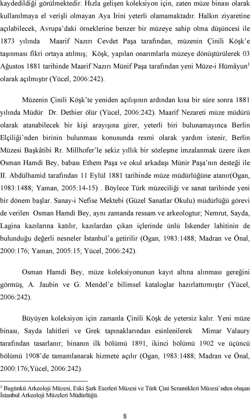 atılmış; Köşk, yapılan onarımlarla müzeye dönüştürülerek 03 Ağustos 1881 tarihinde Maarif Nazırı Münif Paşa tarafından yeni Müze-i Hümâyun 1 olarak açılmıştır (Yücel, 2006:242).