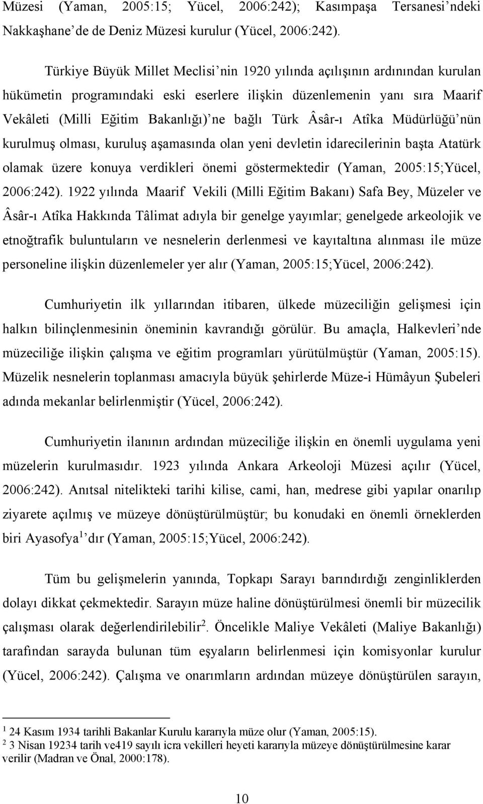 Âsâr-ı Atîka Müdürlüğü nün kurulmuş olması, kuruluş aşamasında olan yeni devletin idarecilerinin başta Atatürk olamak üzere konuya verdikleri önemi göstermektedir (Yaman, 2005:15;Yücel, 2006:242).
