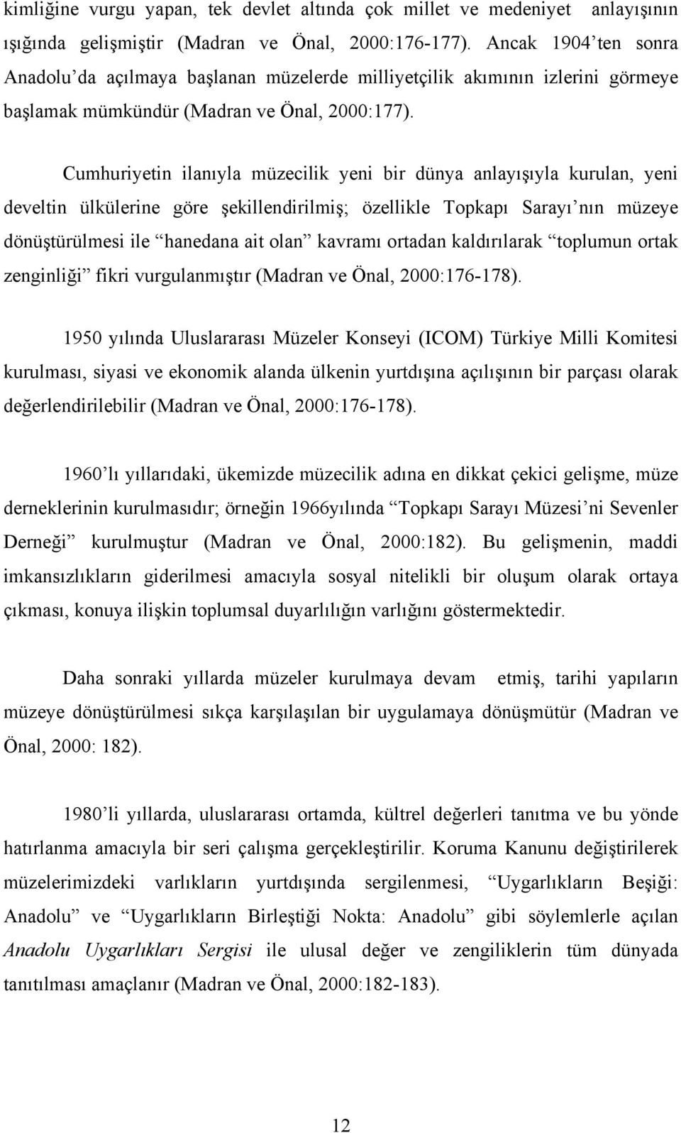 Cumhuriyetin ilanıyla müzecilik yeni bir dünya anlayışıyla kurulan, yeni develtin ülkülerine göre şekillendirilmiş; özellikle Topkapı Sarayı nın müzeye dönüştürülmesi ile hanedana ait olan kavramı