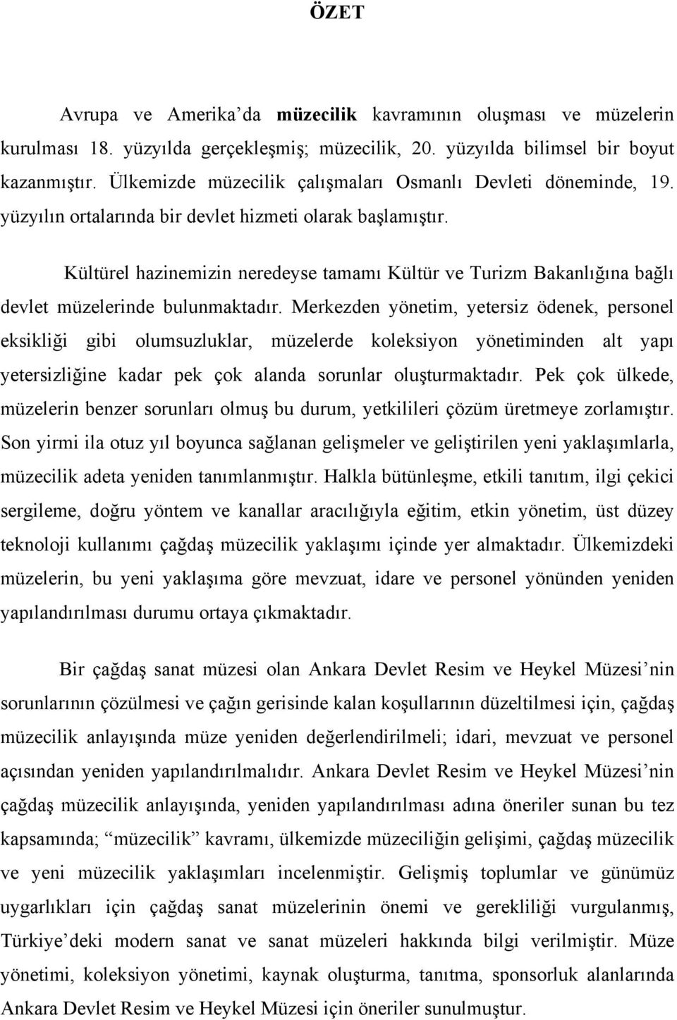 Kültürel hazinemizin neredeyse tamamı Kültür ve Turizm Bakanlığına bağlı devlet müzelerinde bulunmaktadır.