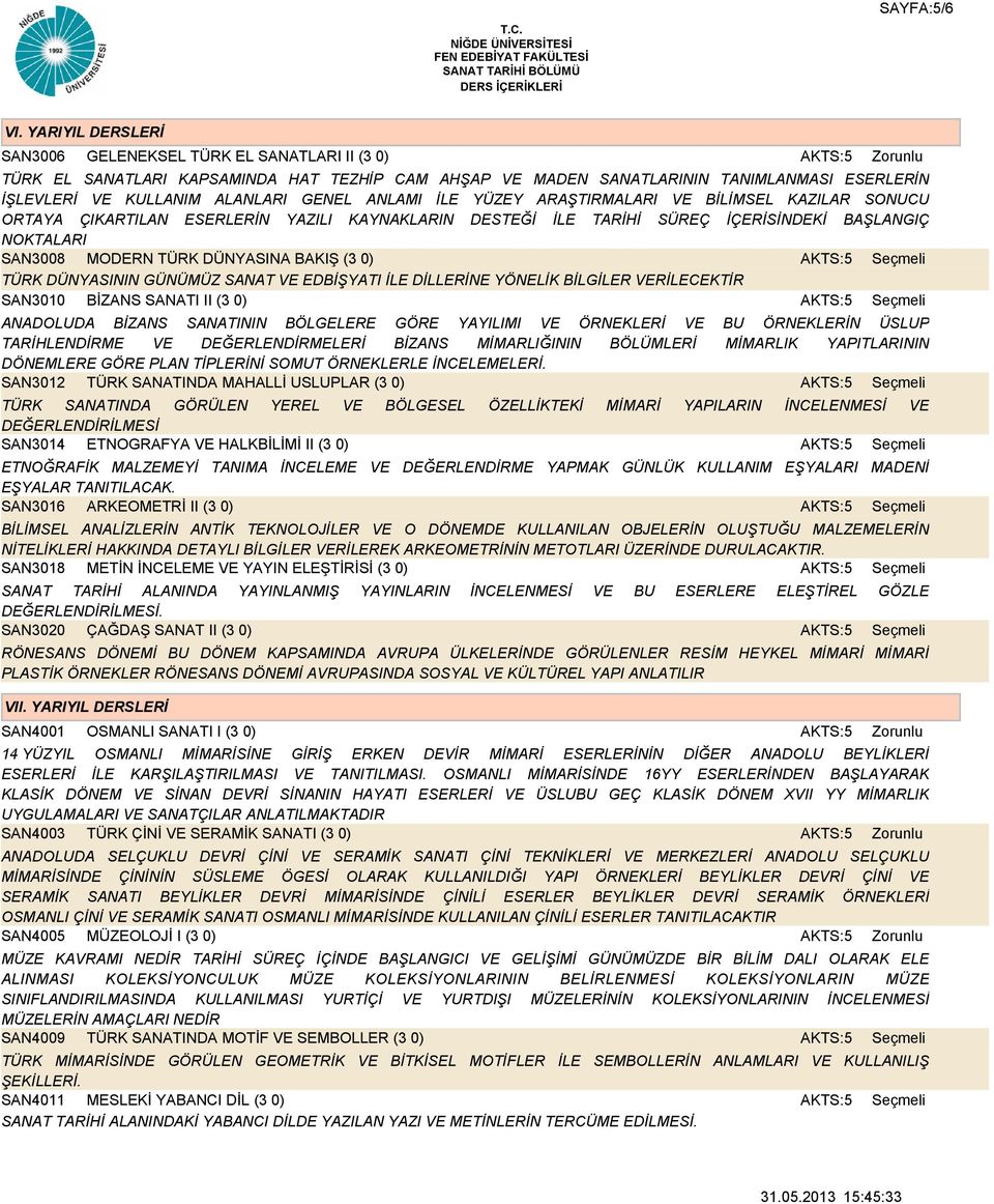 ANLAMI İLE YÜZEY ARAŞTIRMALARI VE BİLİMSEL KAZILAR SONUCU ORTAYA ÇIKARTILAN ESERLERİN YAZILI KAYNAKLARIN DESTEĞİ İLE TARİHİ SÜREÇ İÇERİSİNDEKİ BAŞLANGIÇ NOKTALARI SAN3008 MODERN TÜRK DÜNYASINA BAKIŞ