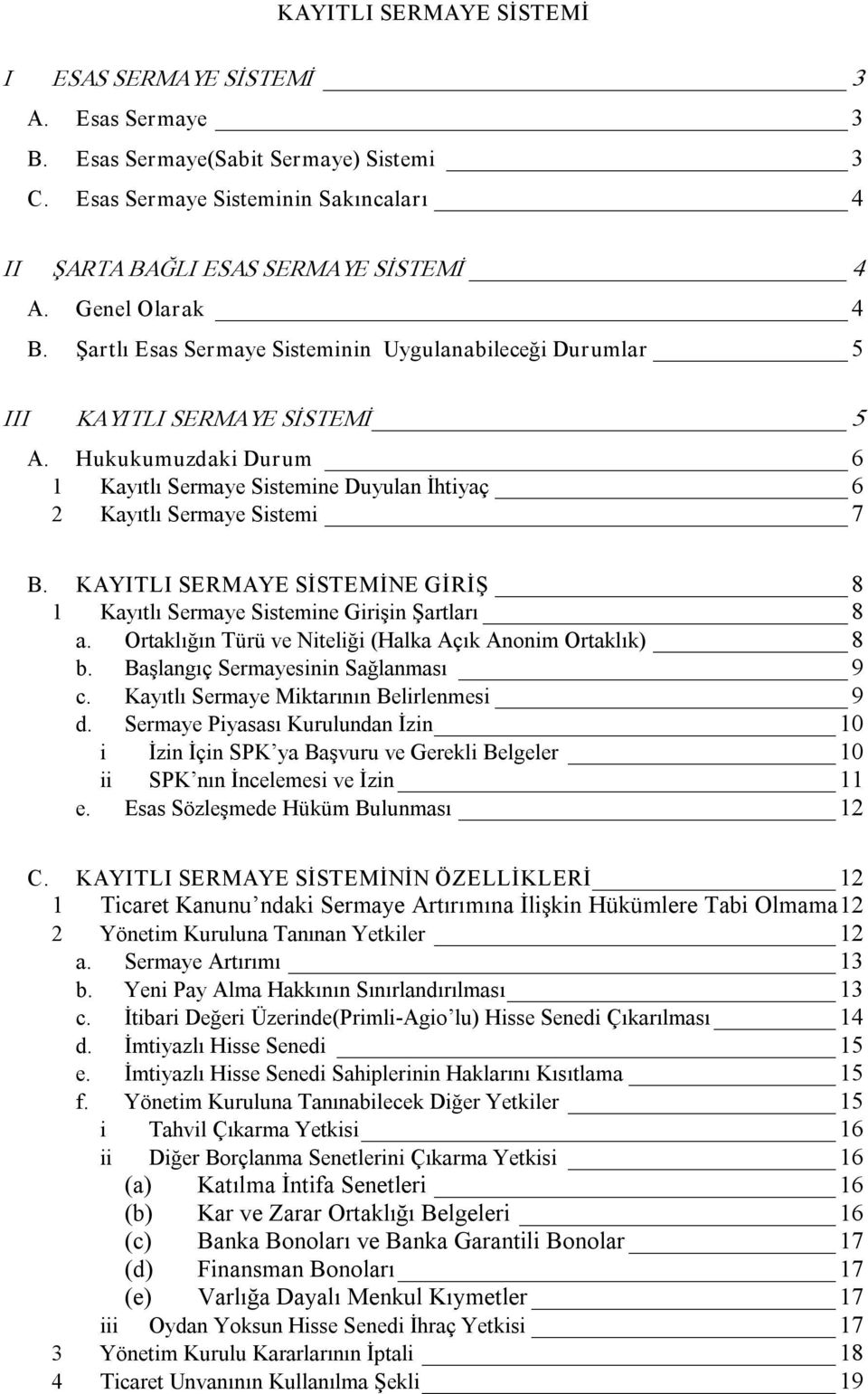 Hukukumuzdaki Durum 6 1 Kayıtlı Sermaye Sistemine Duyulan İhtiyaç 6 2 Kayıtlı Sermaye Sistemi 7 B. KAYITLI SERMAYE SİSTEMİNE GİRİŞ 8 1 Kayıtlı Sermaye Sistemine Girişin Şartları 8 a.