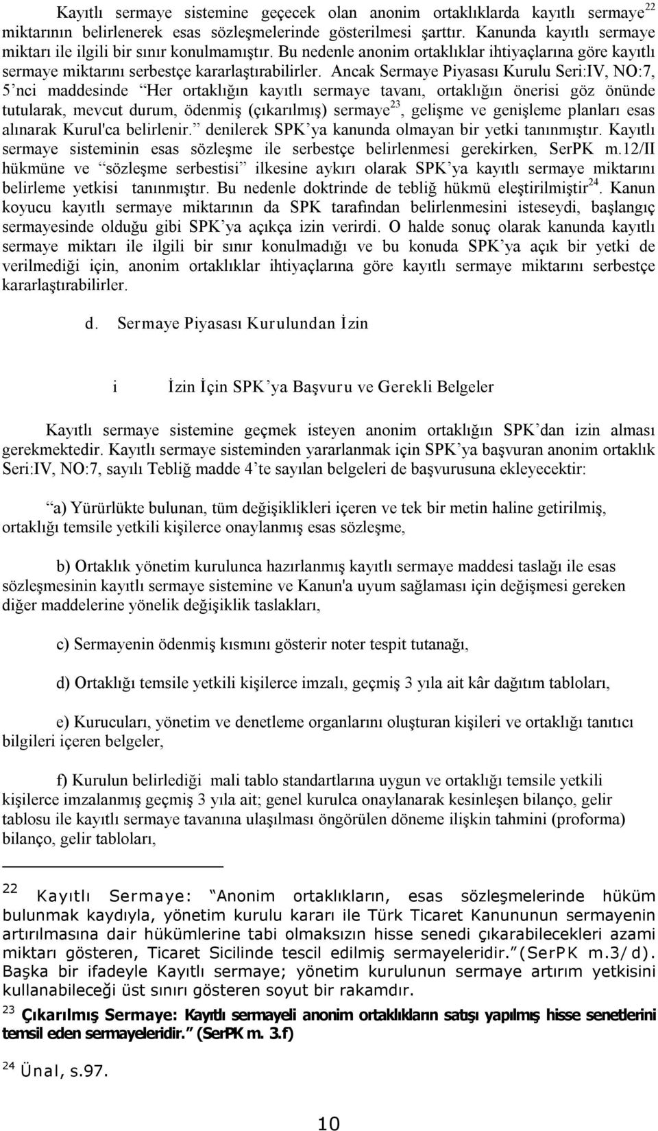 Ancak Sermaye Piyasası Kurulu Seri:IV, NO:7, 5 nci maddesinde Her ortaklığın kayıtlı sermaye tavanı, ortaklığın önerisi göz önünde tutularak, mevcut durum, ödenmiş (çıkarılmış) sermaye 23, gelişme ve