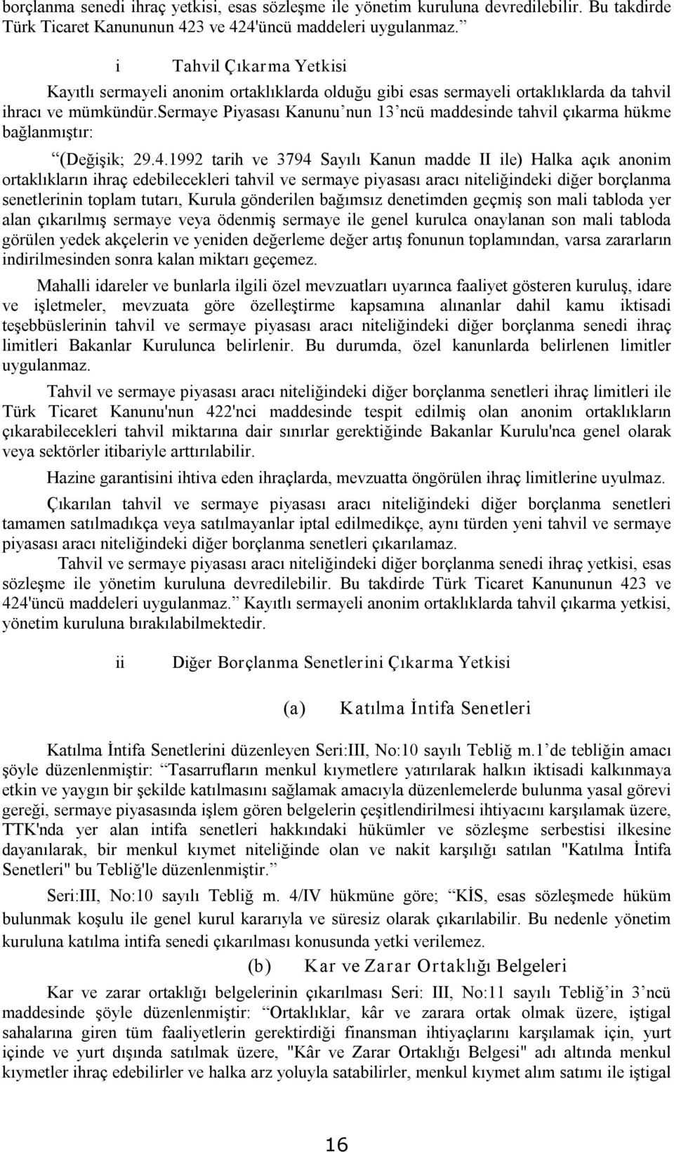 sermaye Piyasası Kanunu nun 13 ncü maddesinde tahvil çıkarma hükme bağlanmıştır: (Değişik; 29.4.