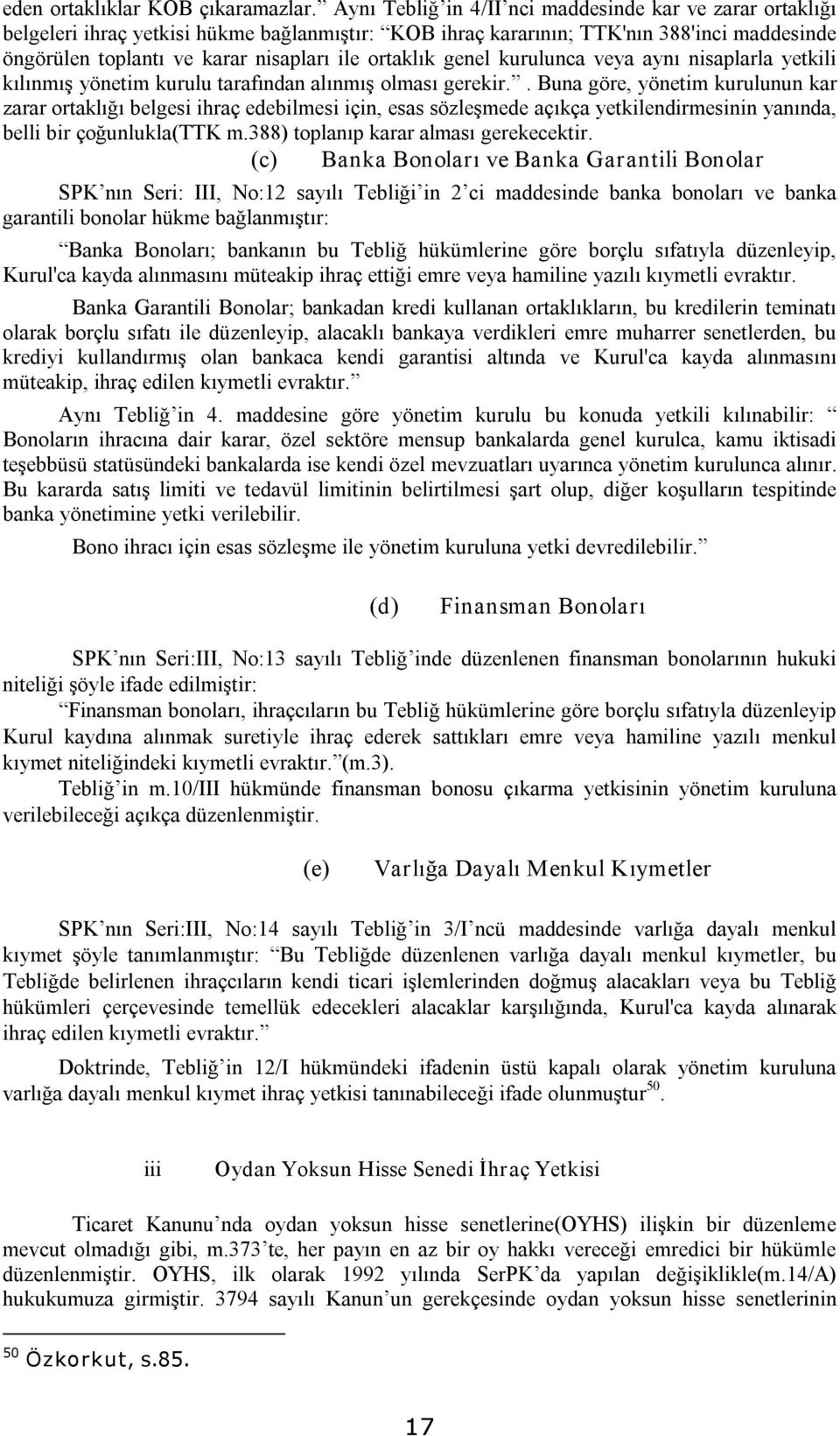 ortaklık genel kurulunca veya aynı nisaplarla yetkili kılınmış yönetim kurulu tarafından alınmış olması gerekir.