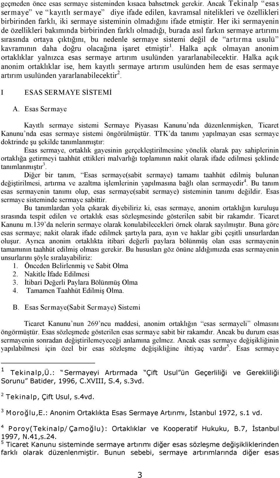 Her iki sermayenin de özellikleri bakımında birbirinden farklı olmadığı, burada asıl farkın sermaye artırımı sırasında ortaya çıktığını, bu nedenle sermaye sistemi değil de artırma usulü kavramının