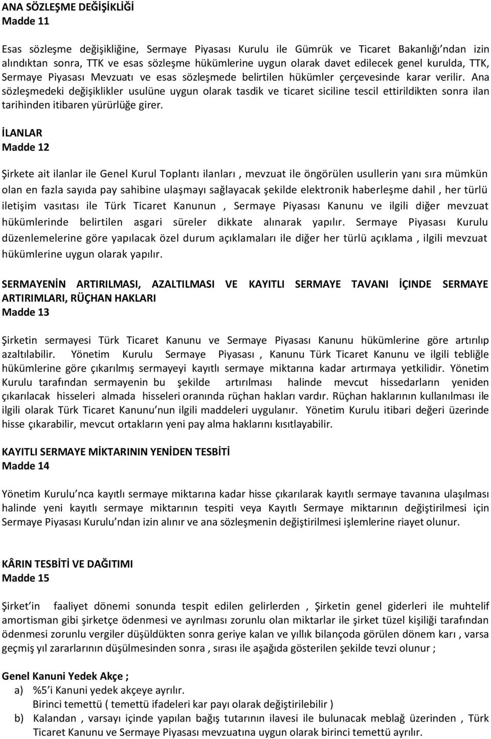 Ana sözleşmedeki değişiklikler usulüne uygun olarak tasdik ve ticaret siciline tescil ettirildikten sonra ilan tarihinden itibaren yürürlüğe girer.