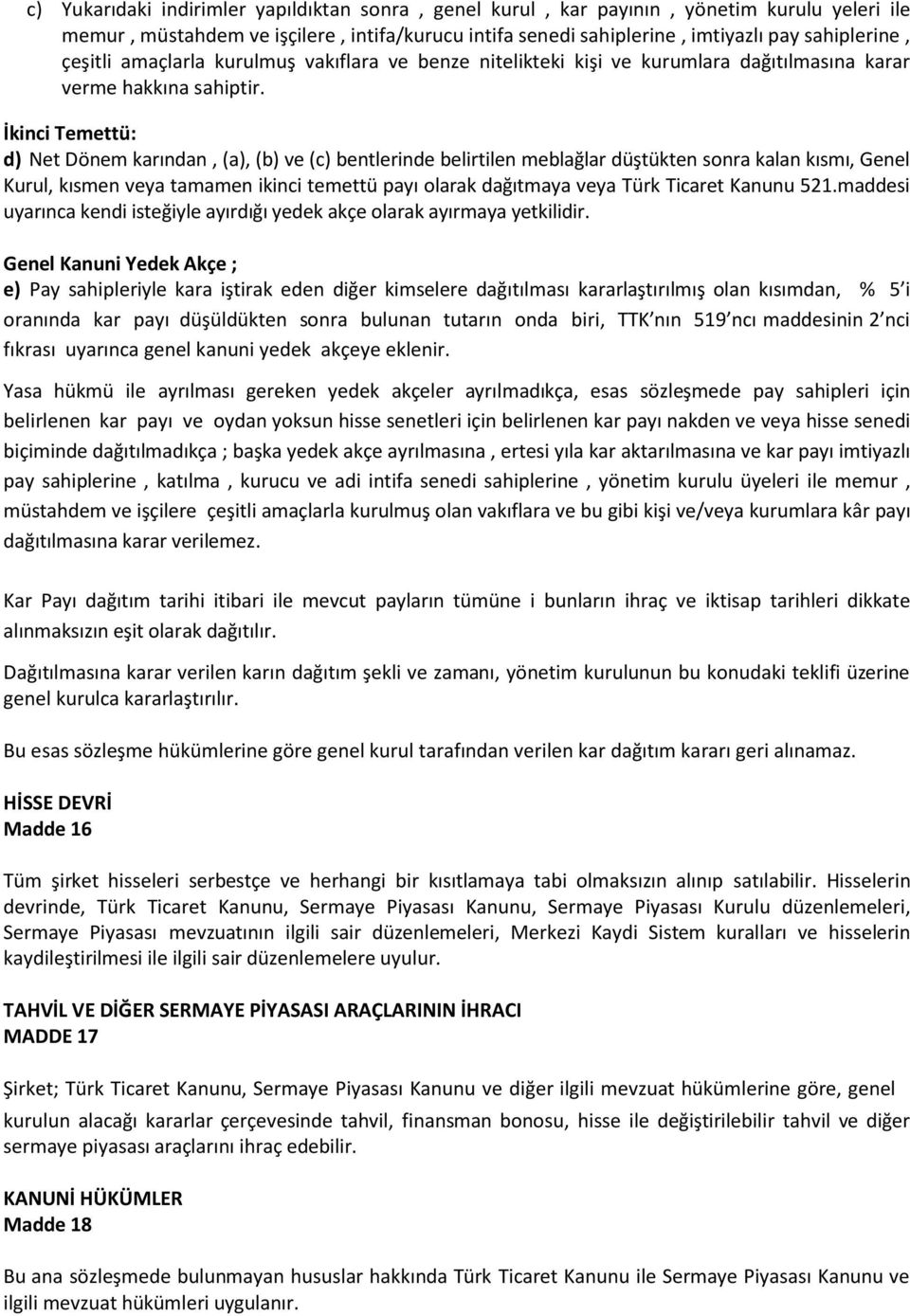 İkinci Temettü: d) Net Dönem karından, (a), (b) ve (c) bentlerinde belirtilen meblağlar düştükten sonra kalan kısmı, Genel Kurul, kısmen veya tamamen ikinci temettü payı olarak dağıtmaya veya Türk