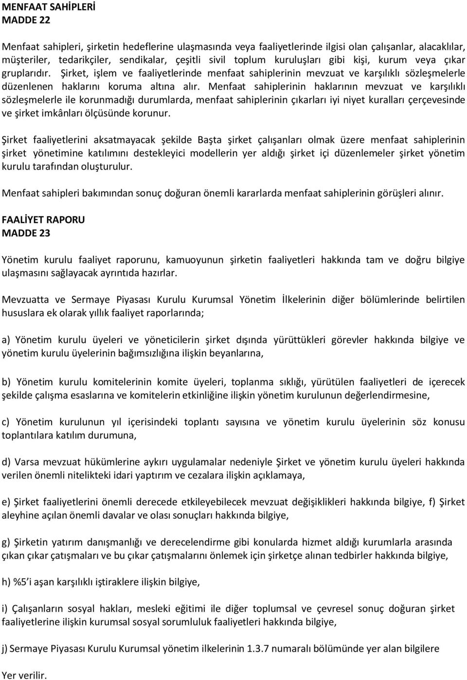 Menfaat sahiplerinin haklarının mevzuat ve karşılıklı sözleşmelerle ile korunmadığı durumlarda, menfaat sahiplerinin çıkarları iyi niyet kuralları çerçevesinde ve şirket imkânları ölçüsünde korunur.