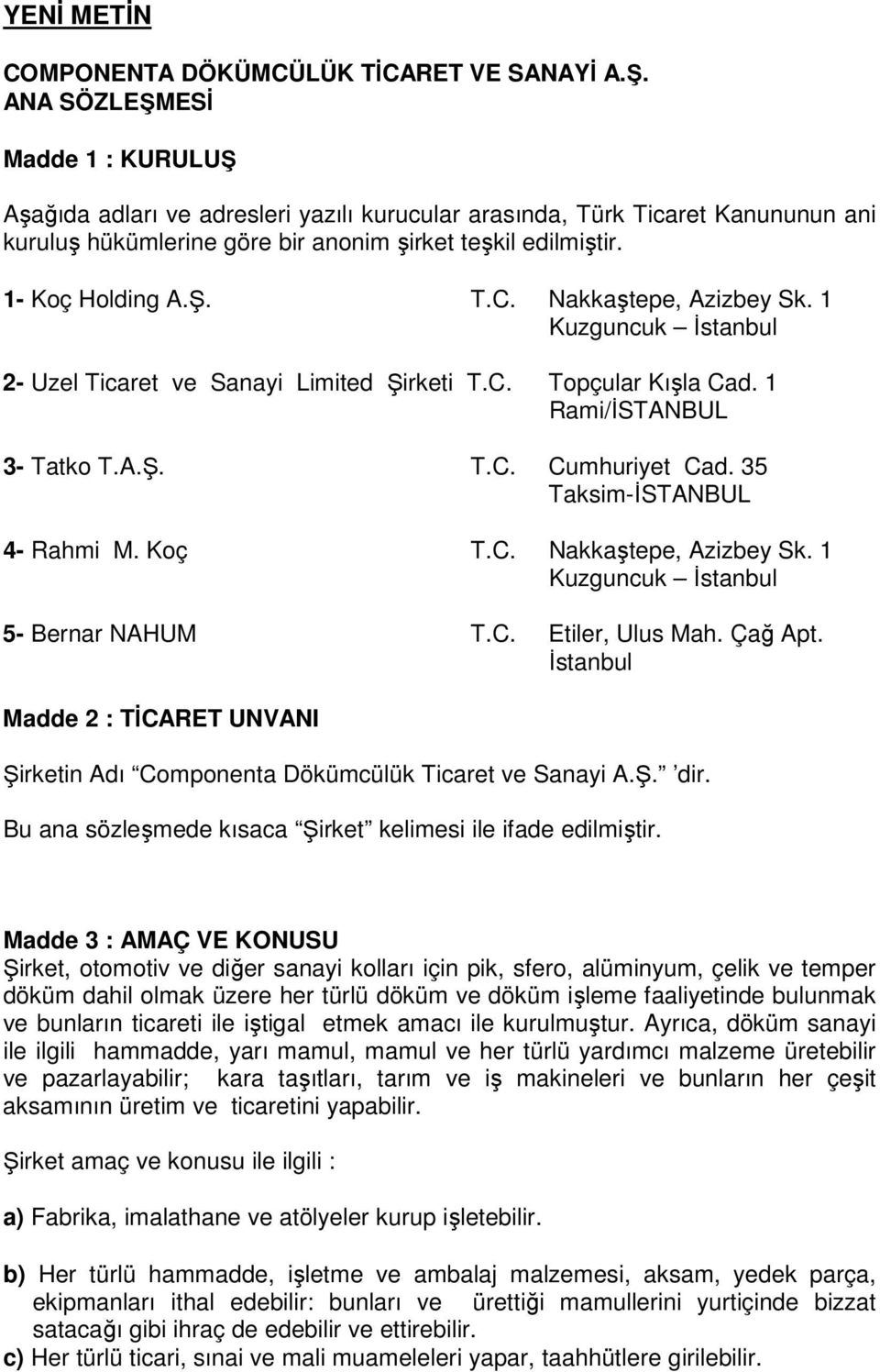 Nakkaştepe, Azizbey Sk. 1 Kuzguncuk İstanbul 2- Uzel Ticaret ve Sanayi Limited Şirketi T.C. Topçular Kışla Cad. 1 Rami/İSTANBUL 3- Tatko T.A.Ş. T.C. Cumhuriyet Cad. 35 Taksim-İSTANBUL 4- Rahmi M.