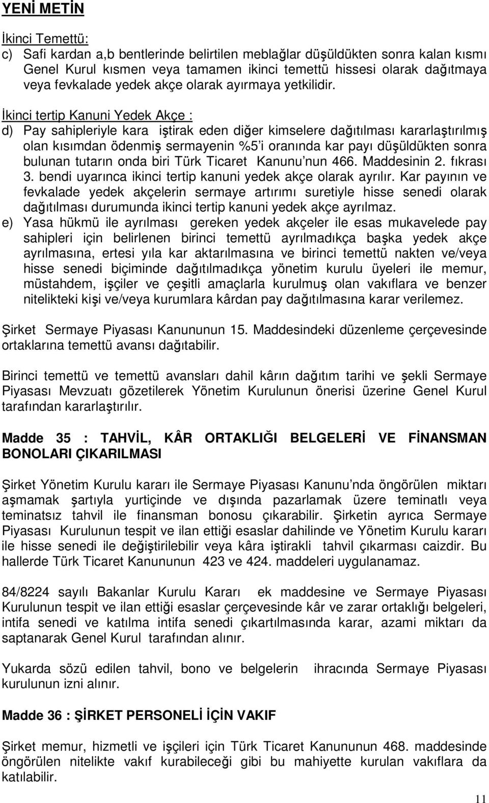 İkinci tertip Kanuni Yedek Akçe : d) Pay sahipleriyle kara iştirak eden diğer kimselere dağıtılması kararlaştırılmış olan kısımdan ödenmiş sermayenin %5 i oranında kar payı düşüldükten sonra bulunan