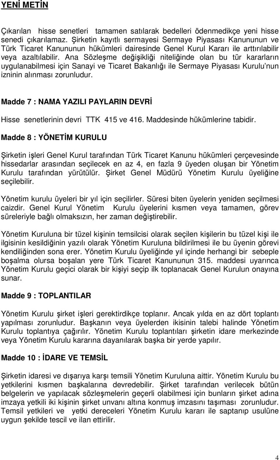 Ana Sözleşme değişikliği niteliğinde olan bu tür kararların uygulanabilmesi için Sanayi ve Ticaret Bakanlığı ile Sermaye Piyasası Kurulu nun izninin alınması zorunludur.