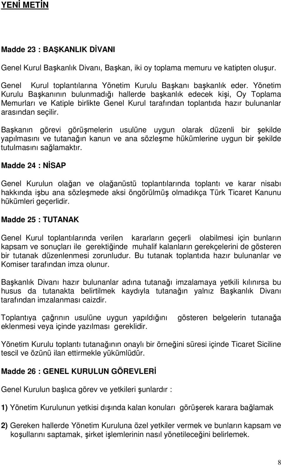 Başkanın görevi görüşmelerin usulüne uygun olarak düzenli bir şekilde yapılmasını ve tutanağın kanun ve ana sözleşme hükümlerine uygun bir şekilde tutulmasını sağlamaktır.